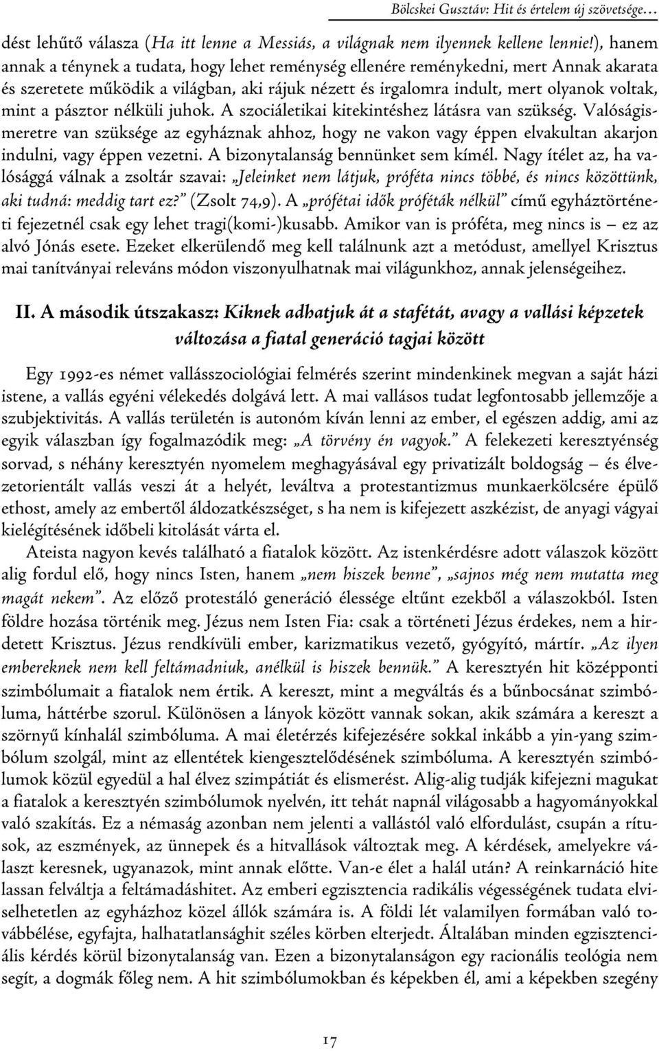 pásztor nélküli juhok. A szociáletikai kitekintéshez látásra van szükség. Valóságismeretre van szüksége az egyháznak ahhoz, hogy ne vakon vagy éppen elvakultan akarjon indulni, vagy éppen vezetni.