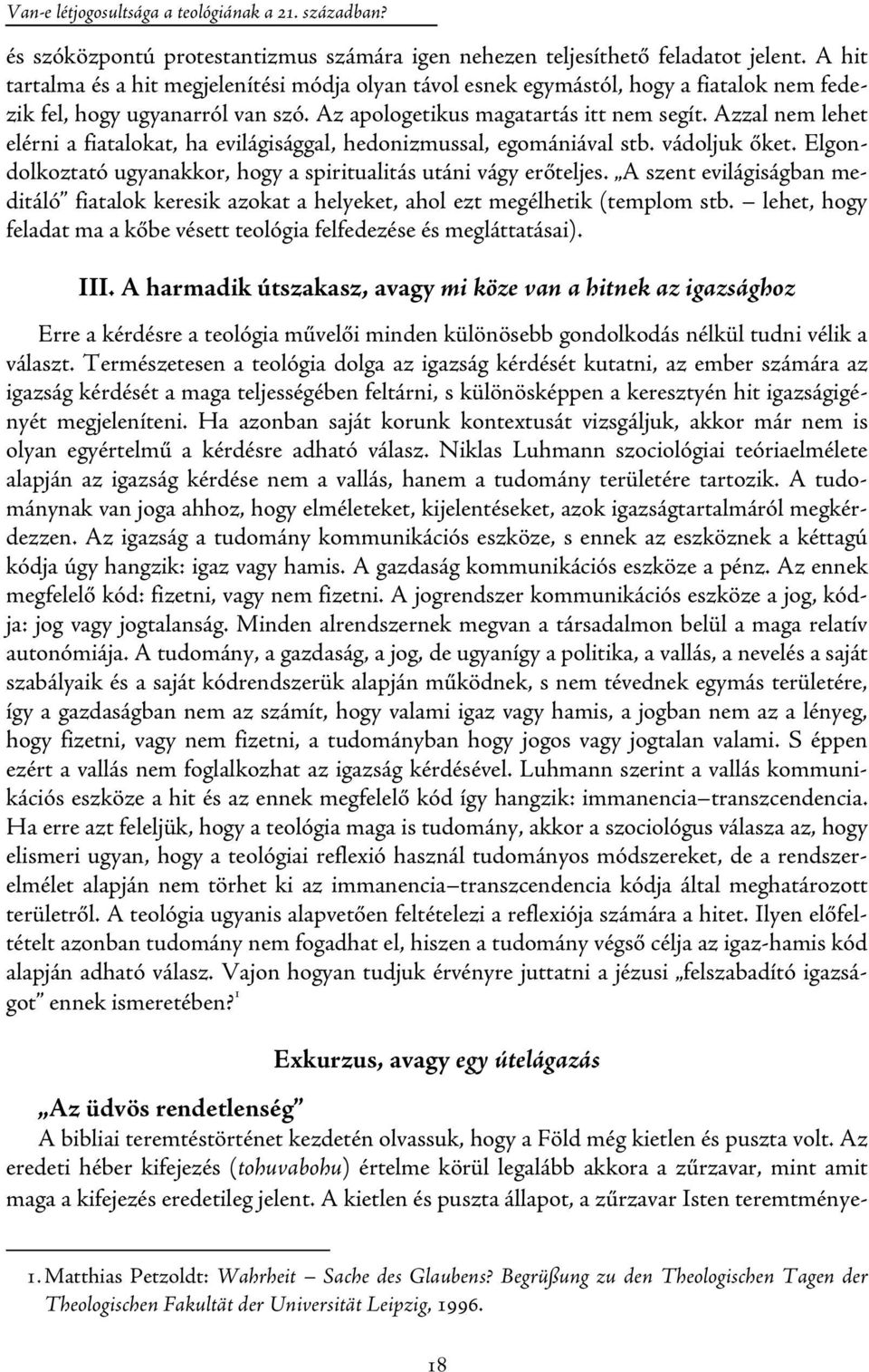 Azzal nem lehet elérni a fiatalokat, ha evilágisággal, hedonizmussal, egomániával stb. vádoljuk őket. Elgondolkoztató ugyanakkor, hogy a spiritualitás utáni vágy erőteljes.