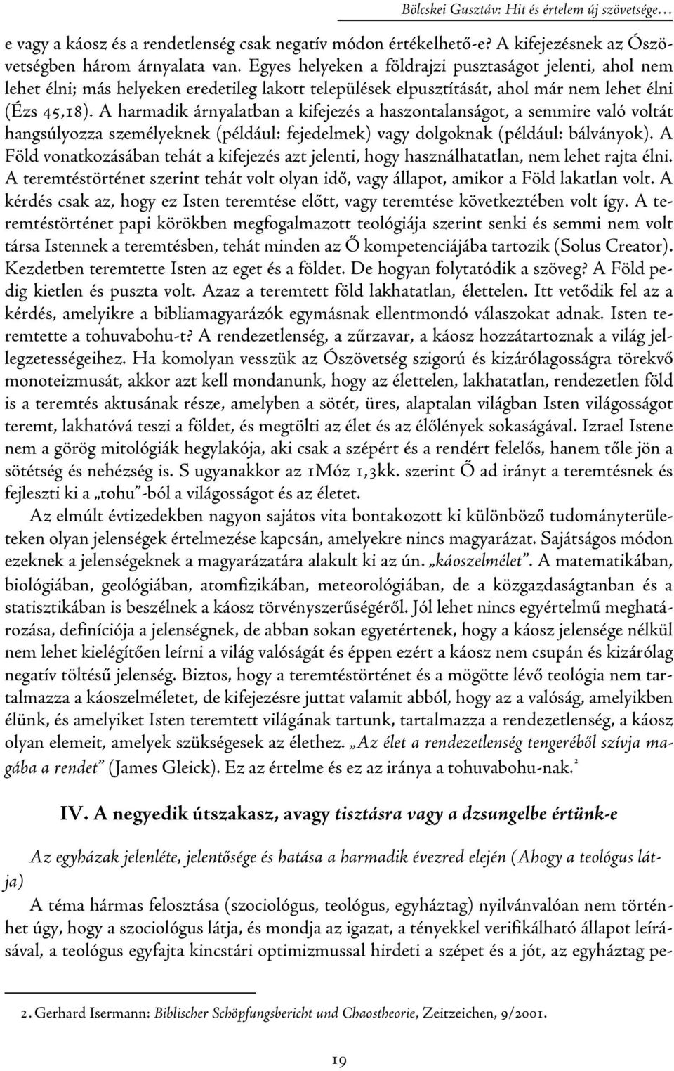 A harmadik árnyalatban a kifejezés a haszontalanságot, a semmire való voltát hangsúlyozza személyeknek (például: fejedelmek) vagy dolgoknak (például: bálványok).