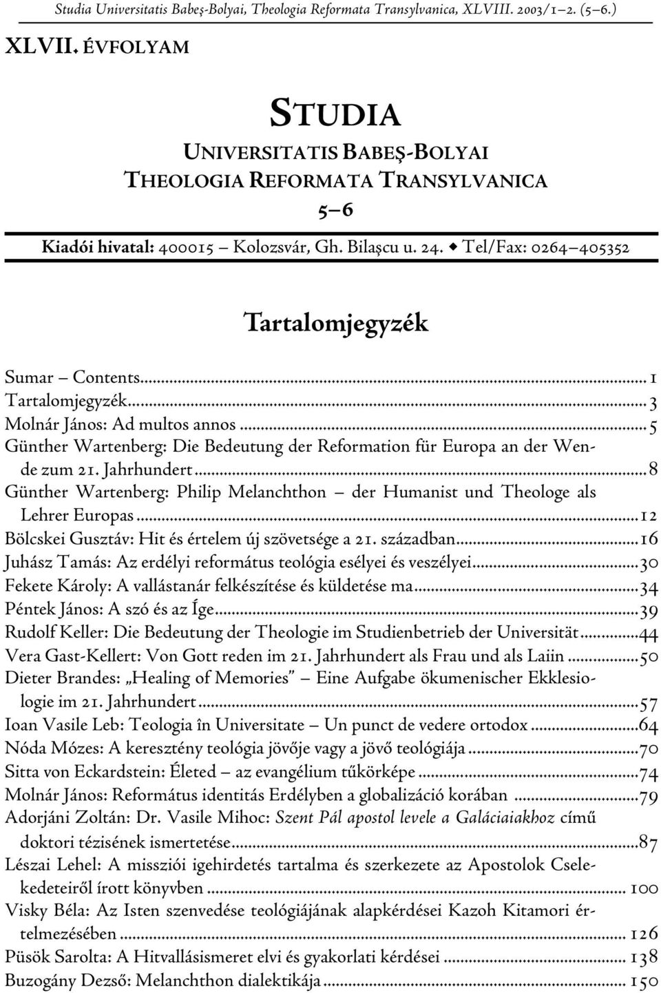 ..1 Tartalomjegyzék...3 Molnár János: Ad multos annos...5 Günther Wartenberg: Die Bedeutung der Reformation für Europa an der Wende zum 21. Jahrhundert.