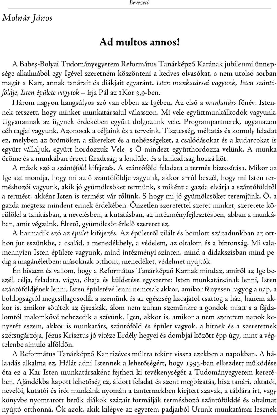 diákjait egyaránt. Isten munkatársai vagyunk, Isten szántóföldje, Isten épülete vagytok írja Pál az 1Kor 3,9-ben. Három nagyon hangsúlyos szó van ebben az Igében. Az első a munkatárs főnév.