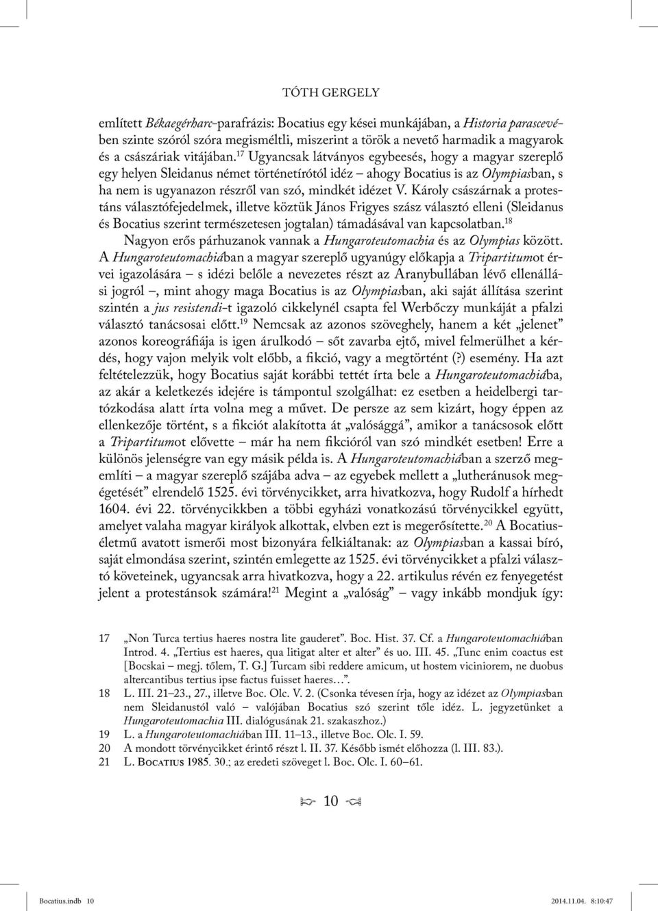17 Ugyancsak látványos egybeesés, hogy a magyar szereplő egy helyen Sleidanus német történetírótól idéz ahogy Bocatius is az Olympiasban, s ha nem is ugyanazon részről van szó, mindkét idézet V.