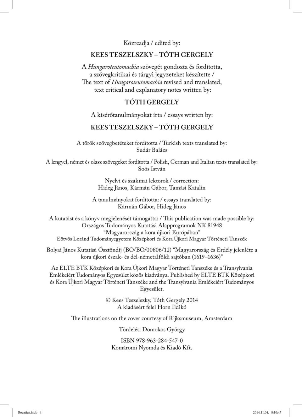 texts translated by: Sudár Balázs A lengyel, német és olasz szövegeket fordította / Polish, German and Italian texts translated by: Soós István Nyelvi és szakmai lektorok / correction: Hideg János,