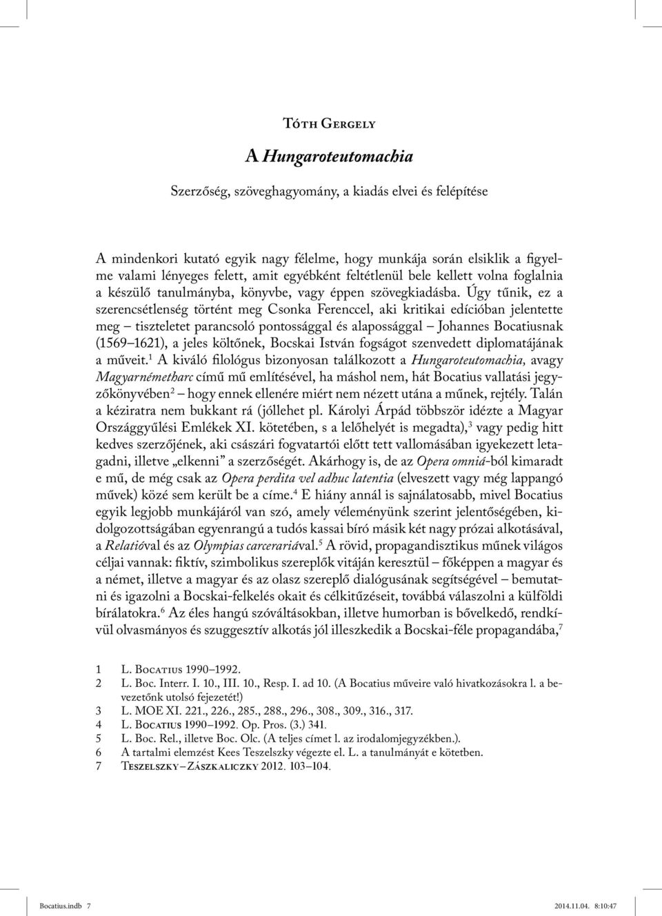 Úgy tűnik, ez a szerencsétlenség történt meg Csonka Ferenccel, aki kritikai edícióban jelentette meg tiszteletet parancsoló pontossággal és alapossággal Johannes Bocatiusnak (1569 1621), a jeles