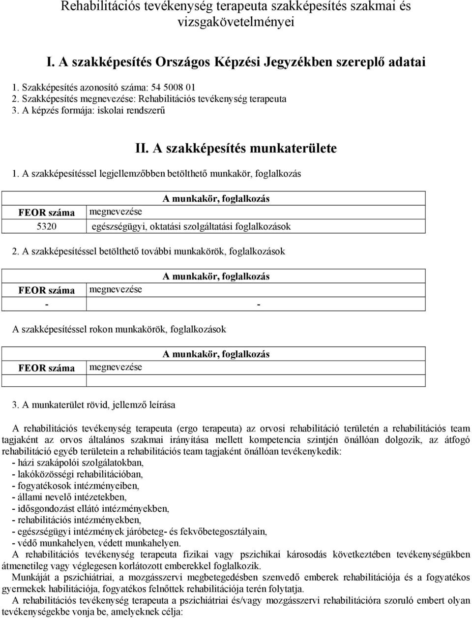 A szakképesítéssel legjellemzőbben betölthető munkakör, foglalkozás A munkakör, foglalkozás FEOR száma megnevezése 5320 egészségügyi, oktatási szolgáltatási foglalkozások 2.