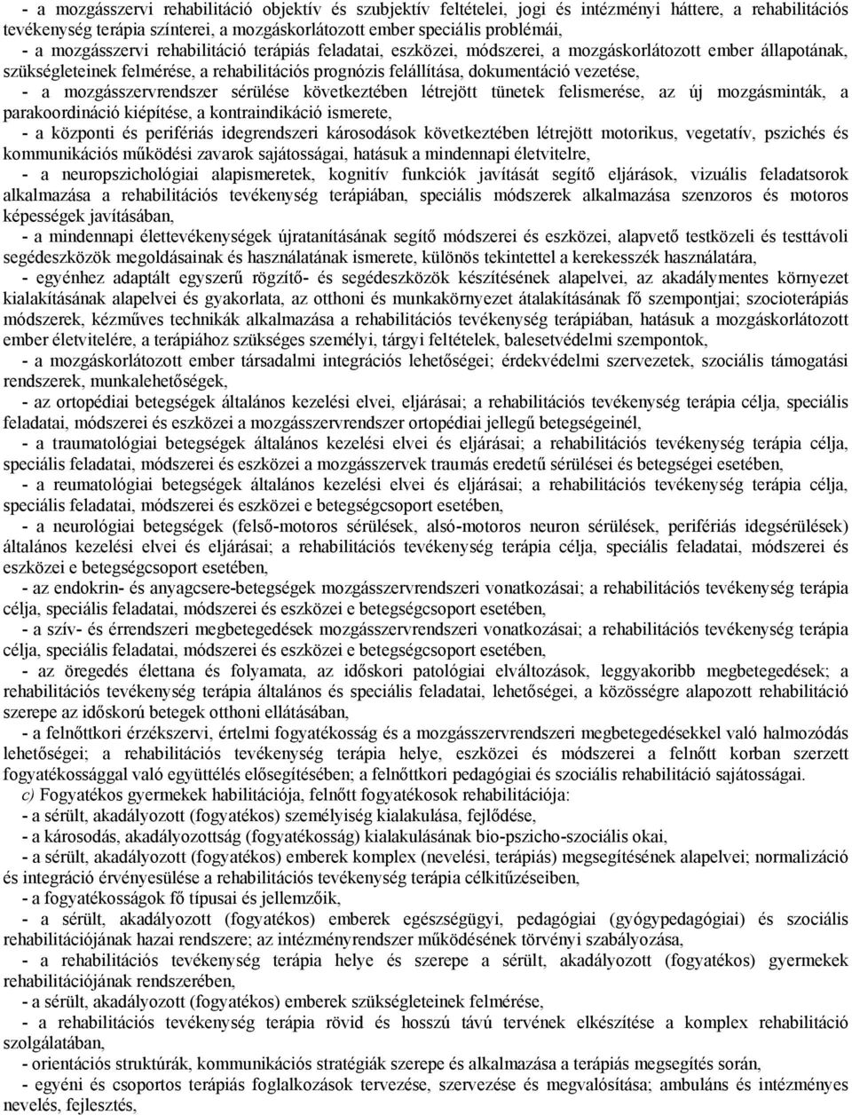 a mozgásszervrendszer sérülése következtében létrejött tünetek felismerése, az új mozgásminták, a parakoordináció kiépítése, a kontraindikáció ismerete, - a központi és perifériás idegrendszeri