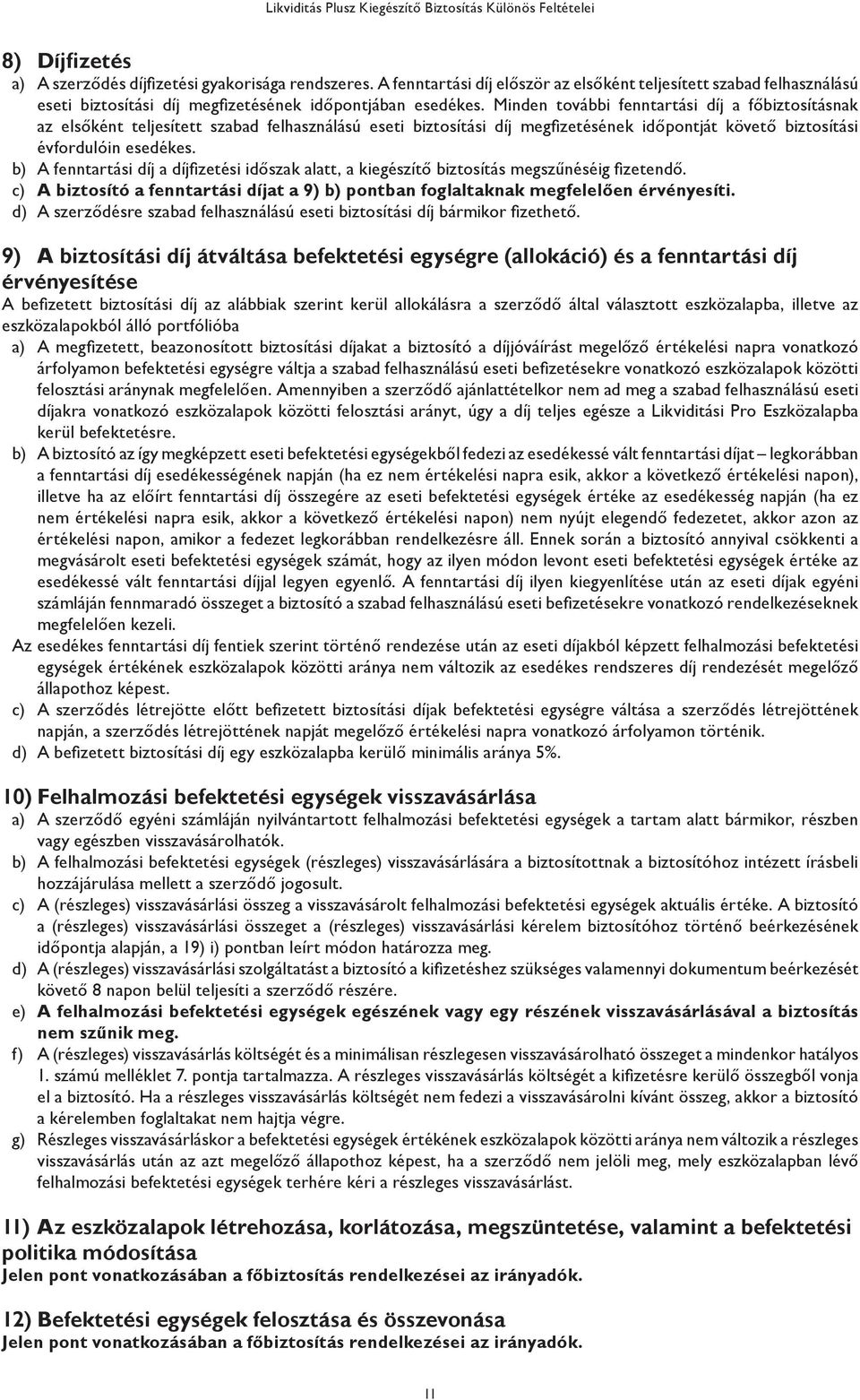 b) A fenntartási díj a díjfizetési időszak alatt, a kiegészítő biztosítás megszűnéséig fizetendő. c) A biztosító a fenntartási díjat a 9) b) pontban foglaltaknak megfelelően érvényesíti.