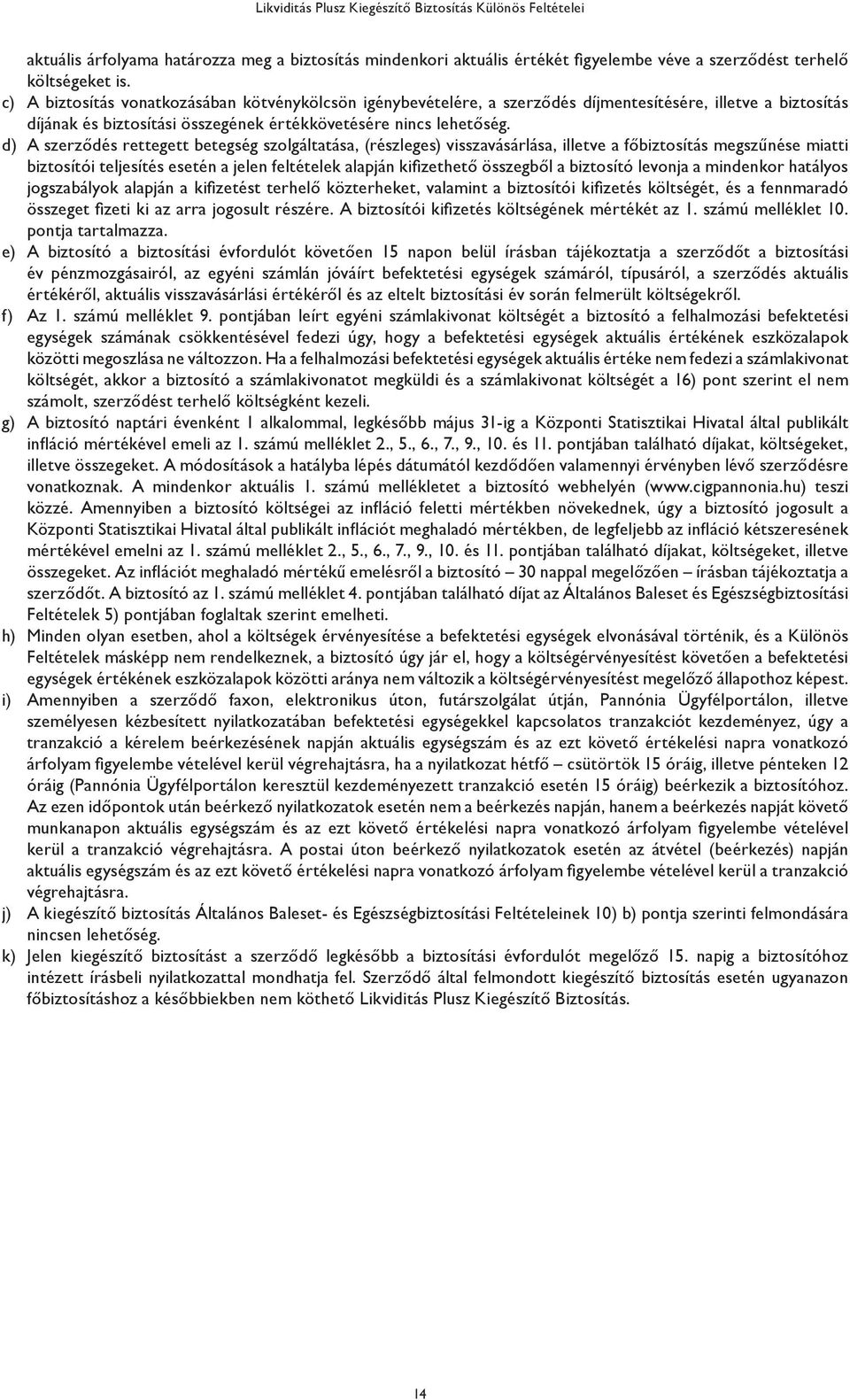 d) A szerződés rettegett betegség szolgáltatása, (részleges) visszavásárlása, illetve a főbiztosítás megszűnése miatti biztosítói teljesítés esetén a jelen feltételek alapján kifizethető összegből a