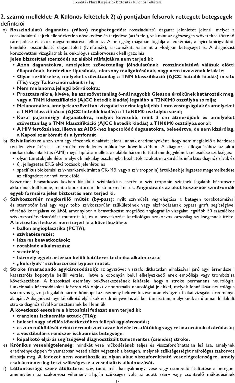 A betegség magában foglalja a leukémiát, a nyirokmirigyekből kiinduló rosszindulatú daganatokat (lymfomák), sarcomákat, valamint a Hodgkin betegséget is.