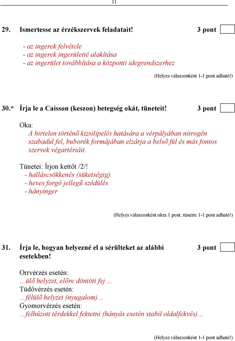 3 pont Oka: A hirtelen történı kizsilipelés hatására a vérpályában nitrogén szabadul fel, buborék formájában elzárja a belsı fül és más fontos szervek végartériáit. Tünetei: Írjon kettıt /2/!