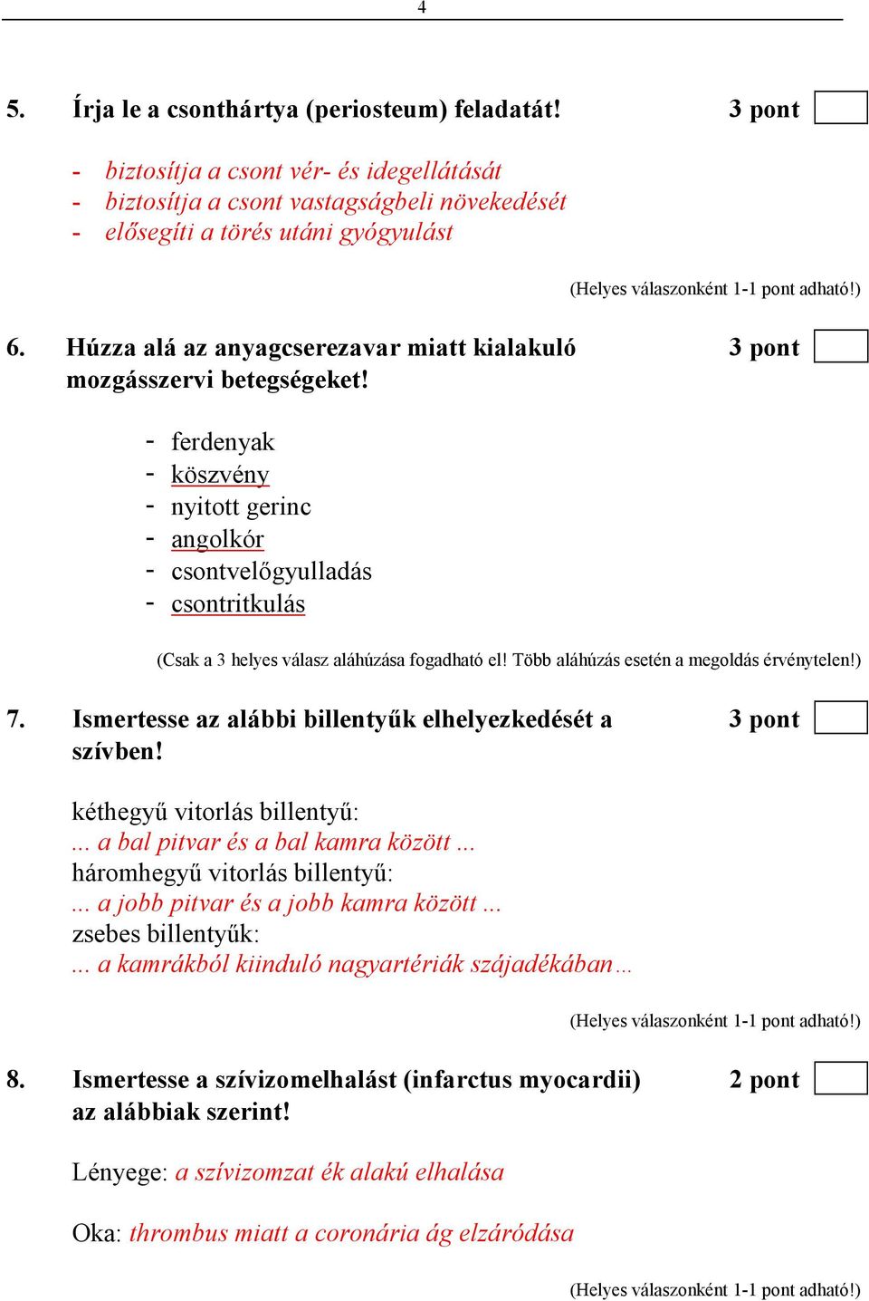 - ferdenyak - köszvény - nyitott gerinc - angolkór - csontvelıgyulladás - csontritkulás (Csak a 3 helyes válasz aláhúzása fogadható el! Több aláhúzás esetén a megoldás érvénytelen!) 7.