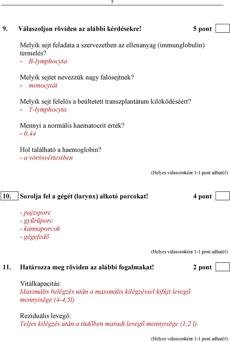 - T-lymphocyta Mennyi a normális haematocrit érték? - 0,44 Hol található a haemoglobin? - a vörösvértestben 10. Sorolja fel a gégét (larynx) alkotó porcokat!