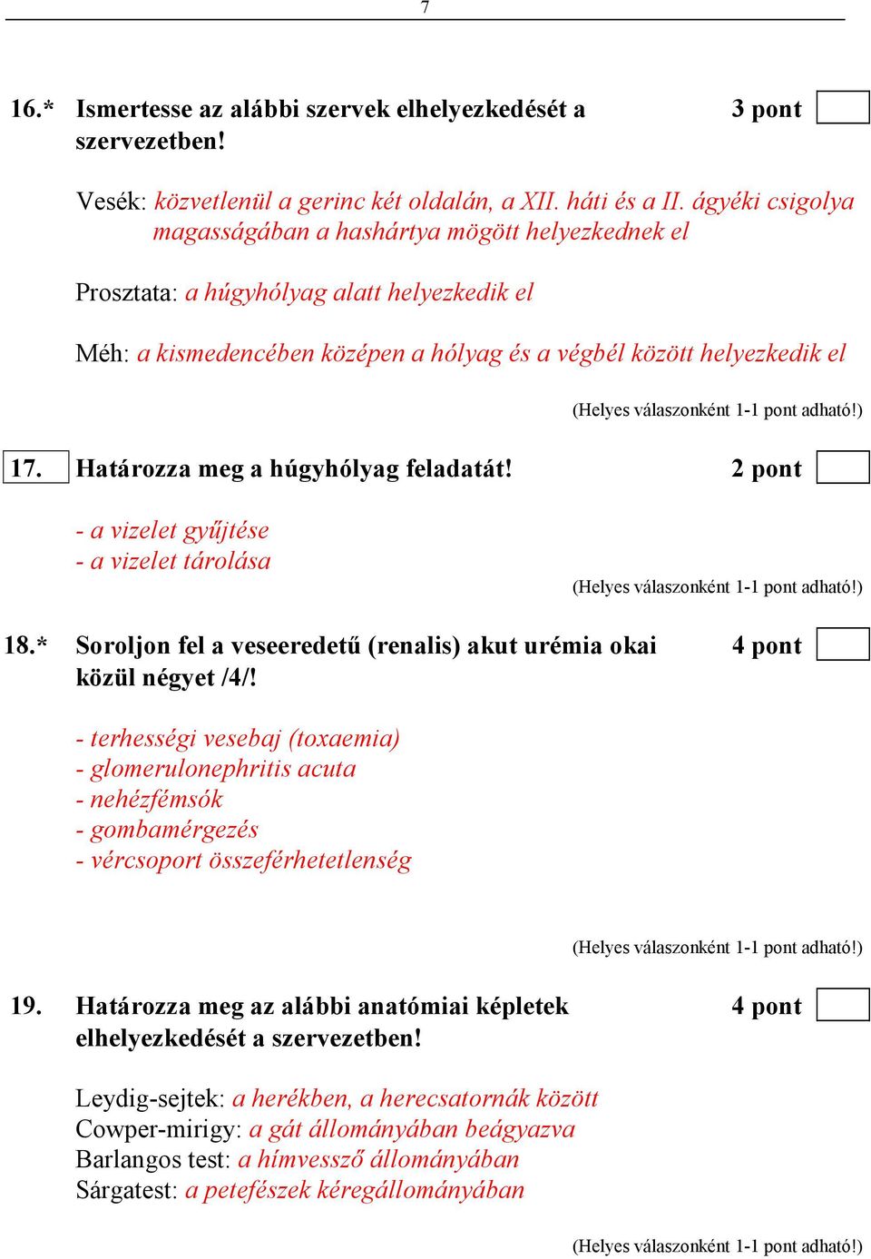 Határozza meg a húgyhólyag feladatát! 2 pont - a vizelet győjtése - a vizelet tárolása 18.* Soroljon fel a veseeredető (renalis) akut urémia okai 4 pont közül négyet /4/!