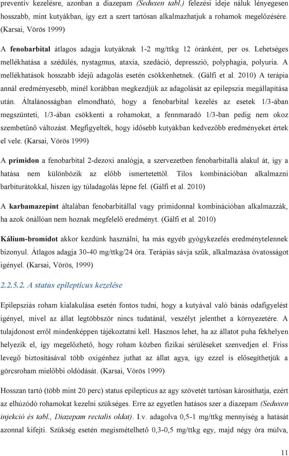 A mellékhatások hosszabb idejű adagolás esetén csökkenhetnek. (Gálfi et al. 2010) A terápia annál eredményesebb, minél korábban megkezdjük az adagolását az epilepszia megállapítása után.