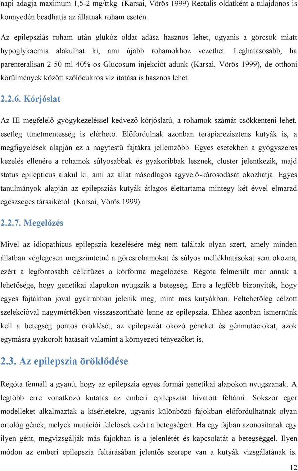 Leghatásosabb, ha parenteralisan 2-50 ml 40%-os Glucosum injekciót adunk (Karsai, Vörös 1999), de otthoni körülmények között szőlőcukros víz itatása is hasznos lehet. 2.2.6.