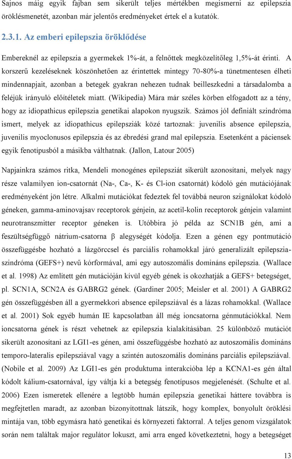 A korszerű kezeléseknek köszönhetően az érintettek mintegy 70-80%-a tünetmentesen élheti mindennapjait, azonban a betegek gyakran nehezen tudnak beilleszkedni a társadalomba a feléjük irányuló