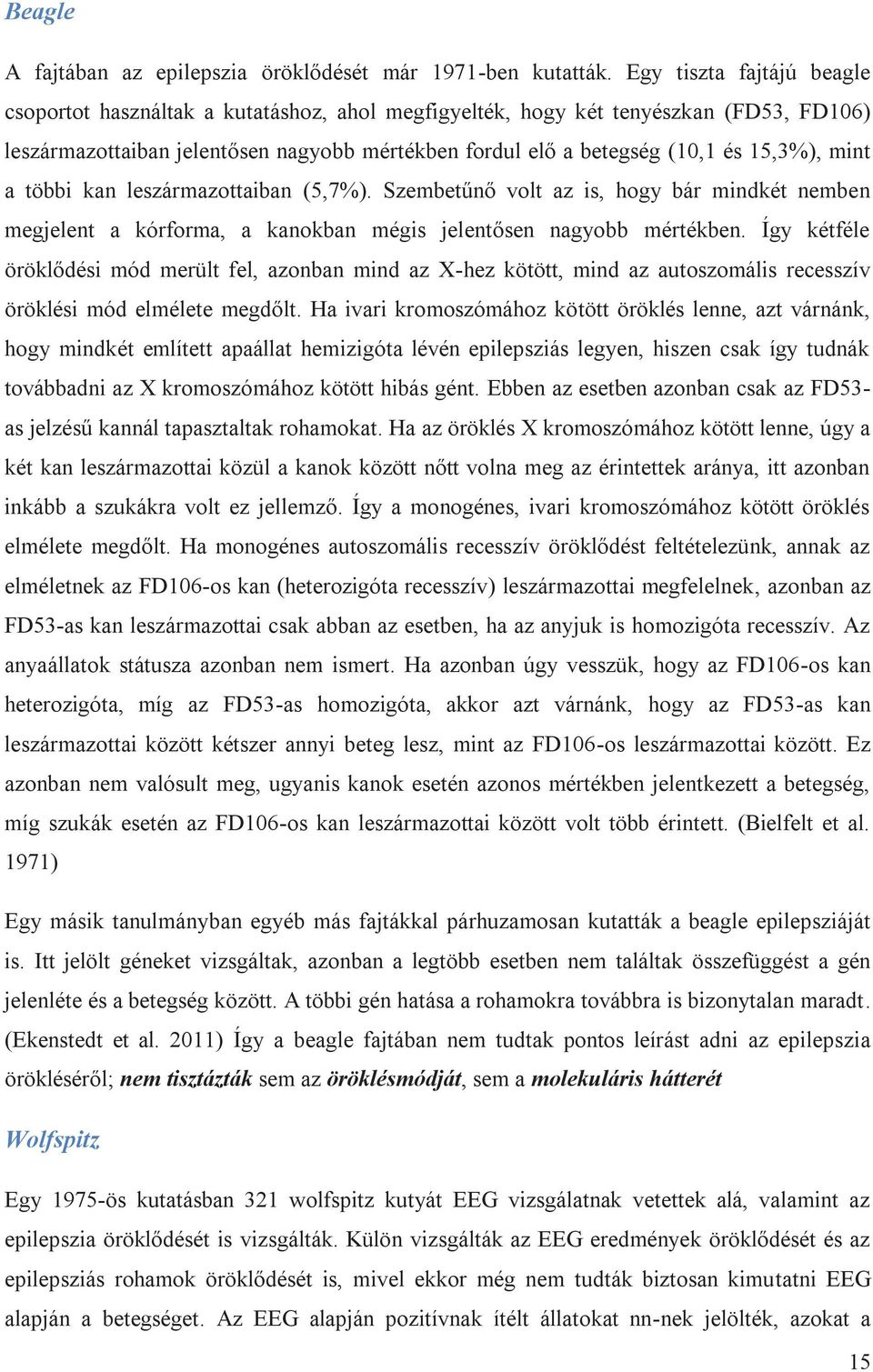 mint a többi kan leszármazottaiban (5,7%). Szembetűnő volt az is, hogy bár mindkét nemben megjelent a kórforma, a kanokban mégis jelentősen nagyobb mértékben.