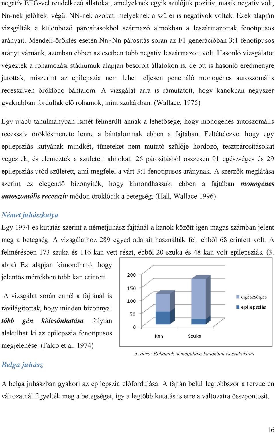 Mendeli-öröklés esetén Nn Nn párosítás során az F1 generációban 3:1 fenotípusos arányt várnánk, azonban ebben az esetben több negatív leszármazott volt.