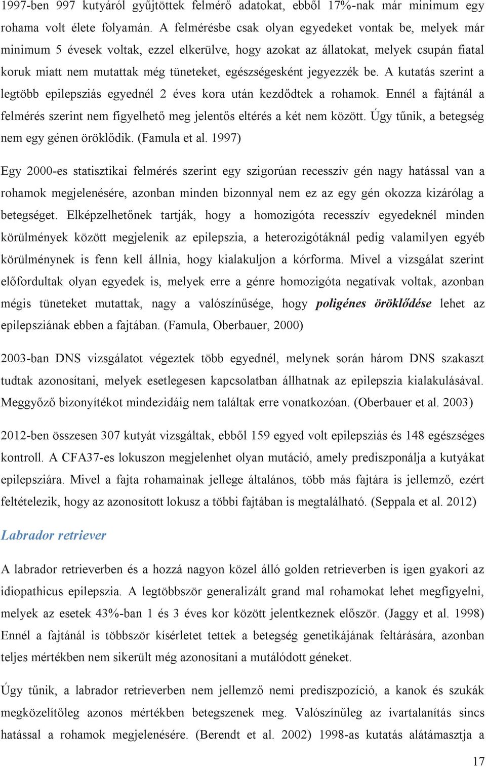 jegyezzék be. A kutatás szerint a legtöbb epilepsziás egyednél 2 éves kora után kezdődtek a rohamok. Ennél a fajtánál a felmérés szerint nem figyelhető meg jelentős eltérés a két nem között.