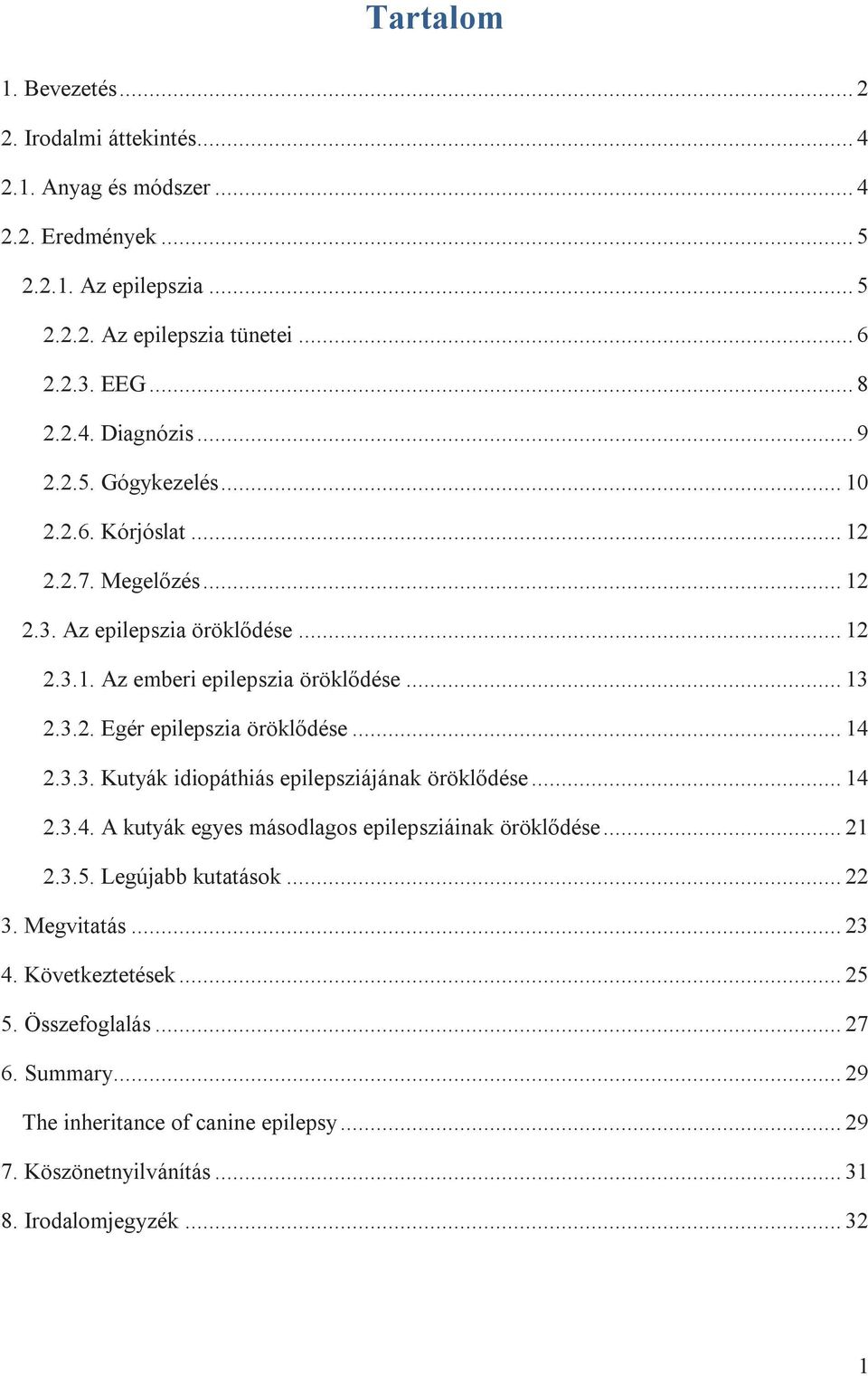 .. 14 2.3.3. Kutyák idiopáthiás epilepsziájának öröklődése... 14 2.3.4. A kutyák egyes másodlagos epilepsziáinak öröklődése... 21 2.3.5. Legújabb kutatások... 22 3. Megvitatás... 23 4.