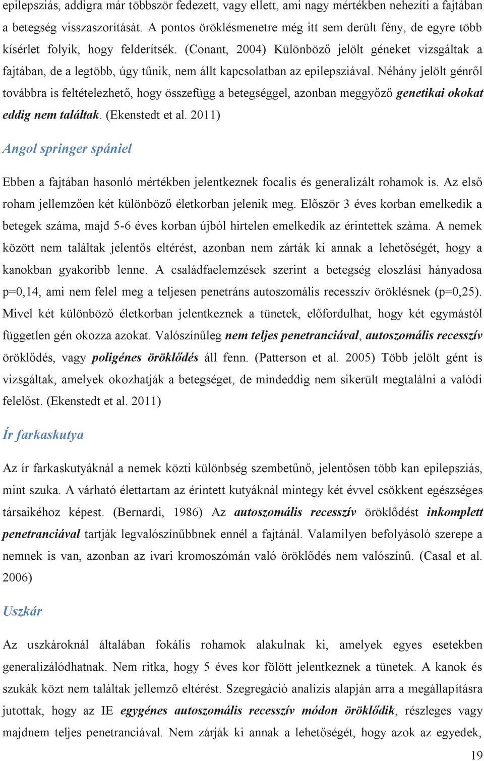 (Conant, 2004) Különböző jelölt géneket vizsgáltak a fajtában, de a legtöbb, úgy tűnik, nem állt kapcsolatban az epilepsziával.