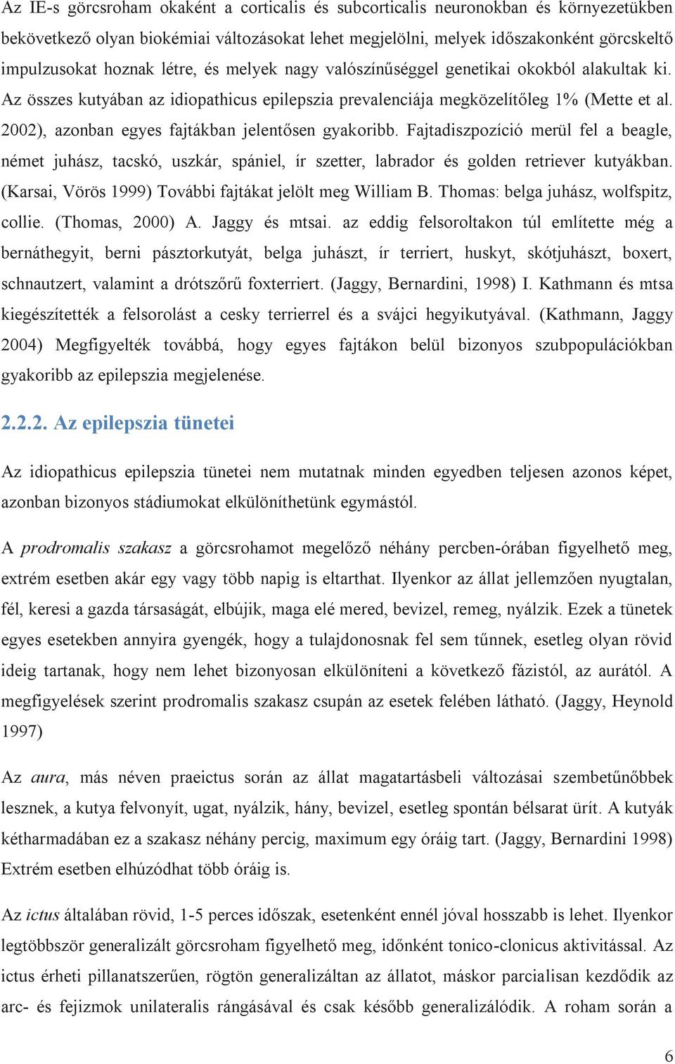 2002), azonban egyes fajtákban jelentősen gyakoribb. Fajtadiszpozíció merül fel a beagle, német juhász, tacskó, uszkár, spániel, ír szetter, labrador és golden retriever kutyákban.