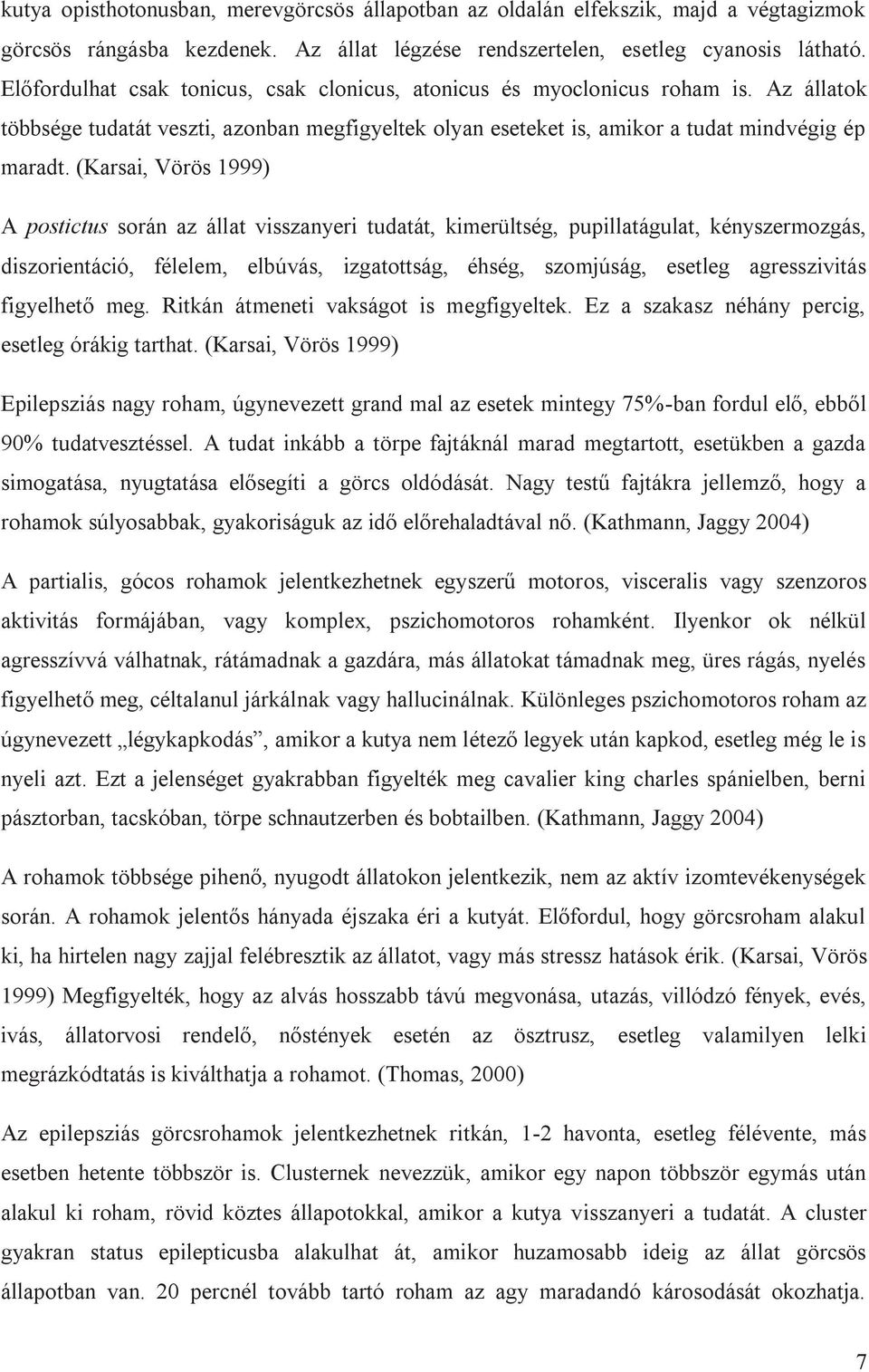 (Karsai, Vörös 1999) A postictus során az állat visszanyeri tudatát, kimerültség, pupillatágulat, kényszermozgás, diszorientáció, félelem, elbúvás, izgatottság, éhség, szomjúság, esetleg