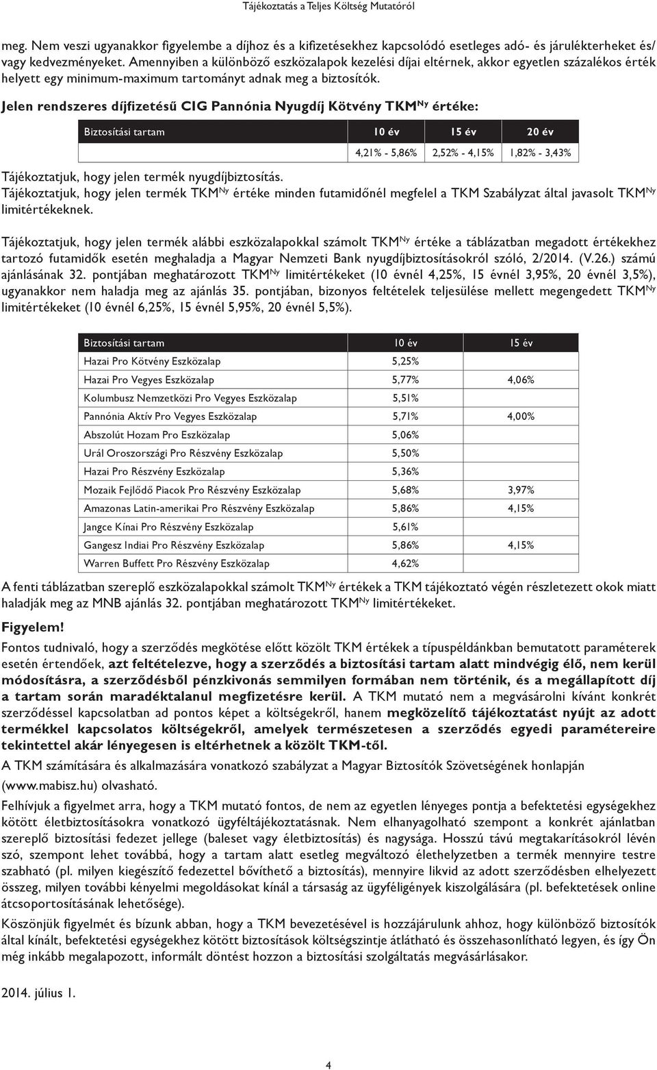 Jelen rendszeres díjfizetésű CIG Pannónia Nyugdíj Kötvény TKM Ny értéke: Biztosítási tartam 10 év 15 év 20 év 4,21% - 5,86% 2,52% - 4,15% 1,82% - 3,43% Tájékoztatjuk, hogy jelen termék