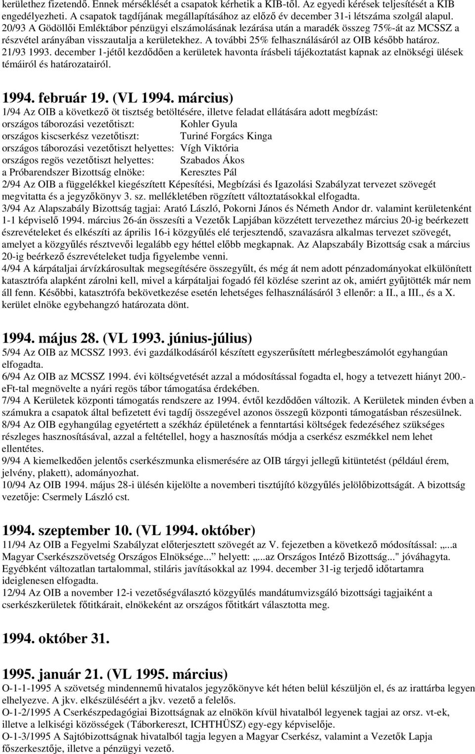 20/93 A Gödöllıi Emléktábor pénzügyi elszámolásának lezárása után a maradék összeg 75%-át az MCSSZ a részvétel arányában visszautalja a kerületekhez.