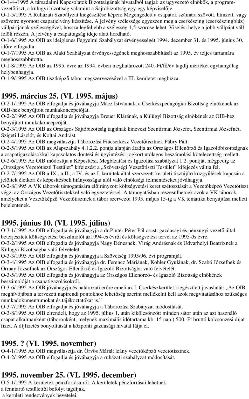 A jelvény szélessége egyezzen meg a cserkészing (cserkészingblúz) vállpártjának szélességével, hossza legfeljebb a szélesség 1,5-szöröse lehet. Viselési helye a jobb vállpánt váll felöli részén.