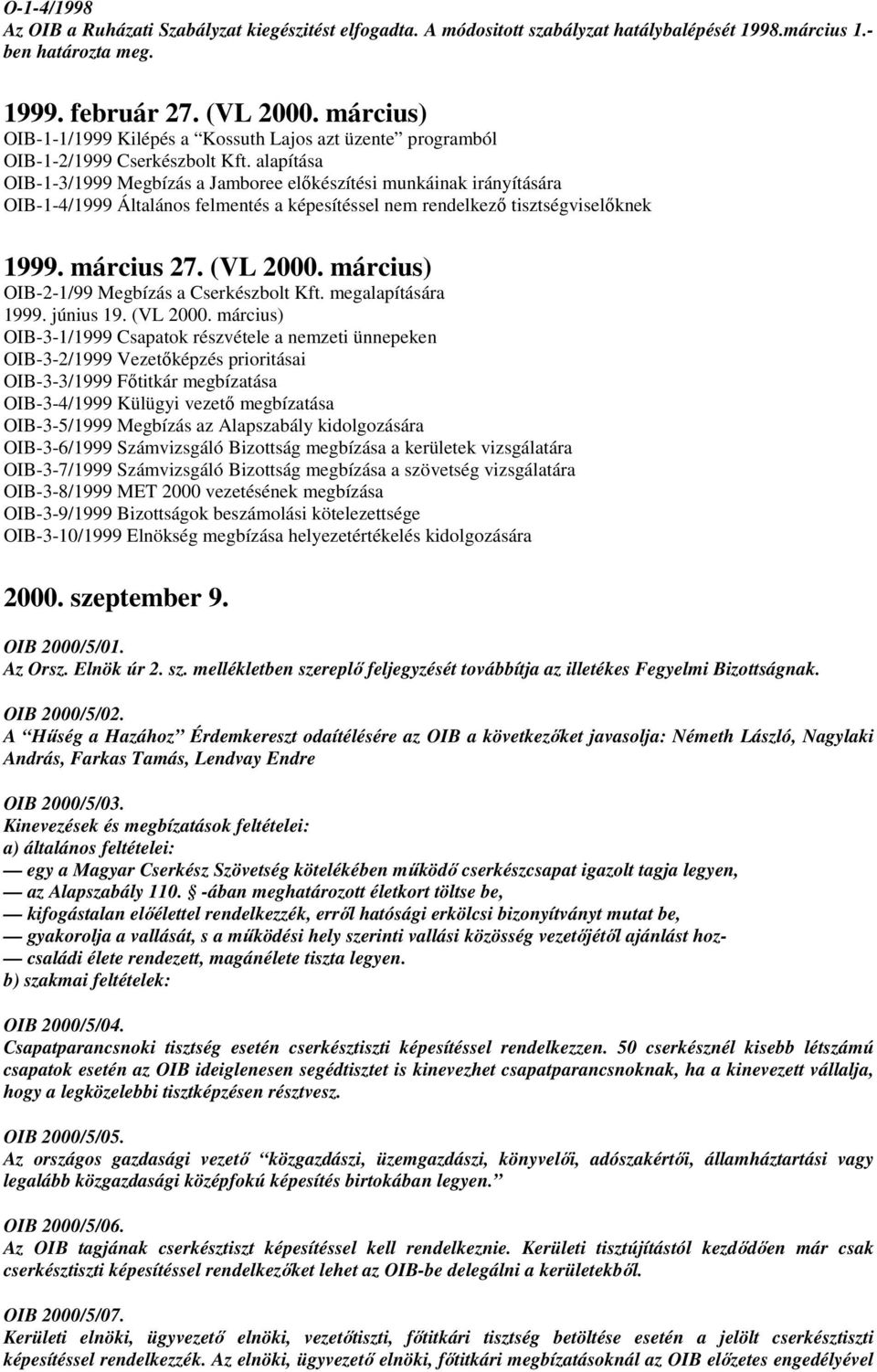 alapítása OIB-1-3/1999 Megbízás a Jamboree elıkészítési munkáinak irányítására OIB-1-4/1999 Általános felmentés a képesítéssel nem rendelkezı tisztségviselıknek 1999. március 27. (VL 2000.