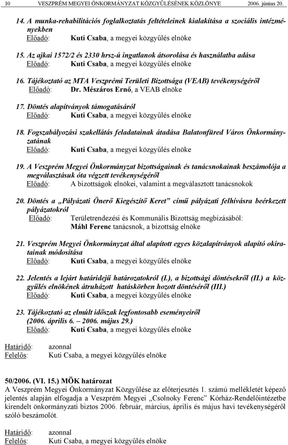 Az ajkai 1572/2 és 2330 hrsz-ú ingatlanok átsorolása és használatba adása Előadó: Kuti Csaba, a megyei közgyűlés elnöke 16.