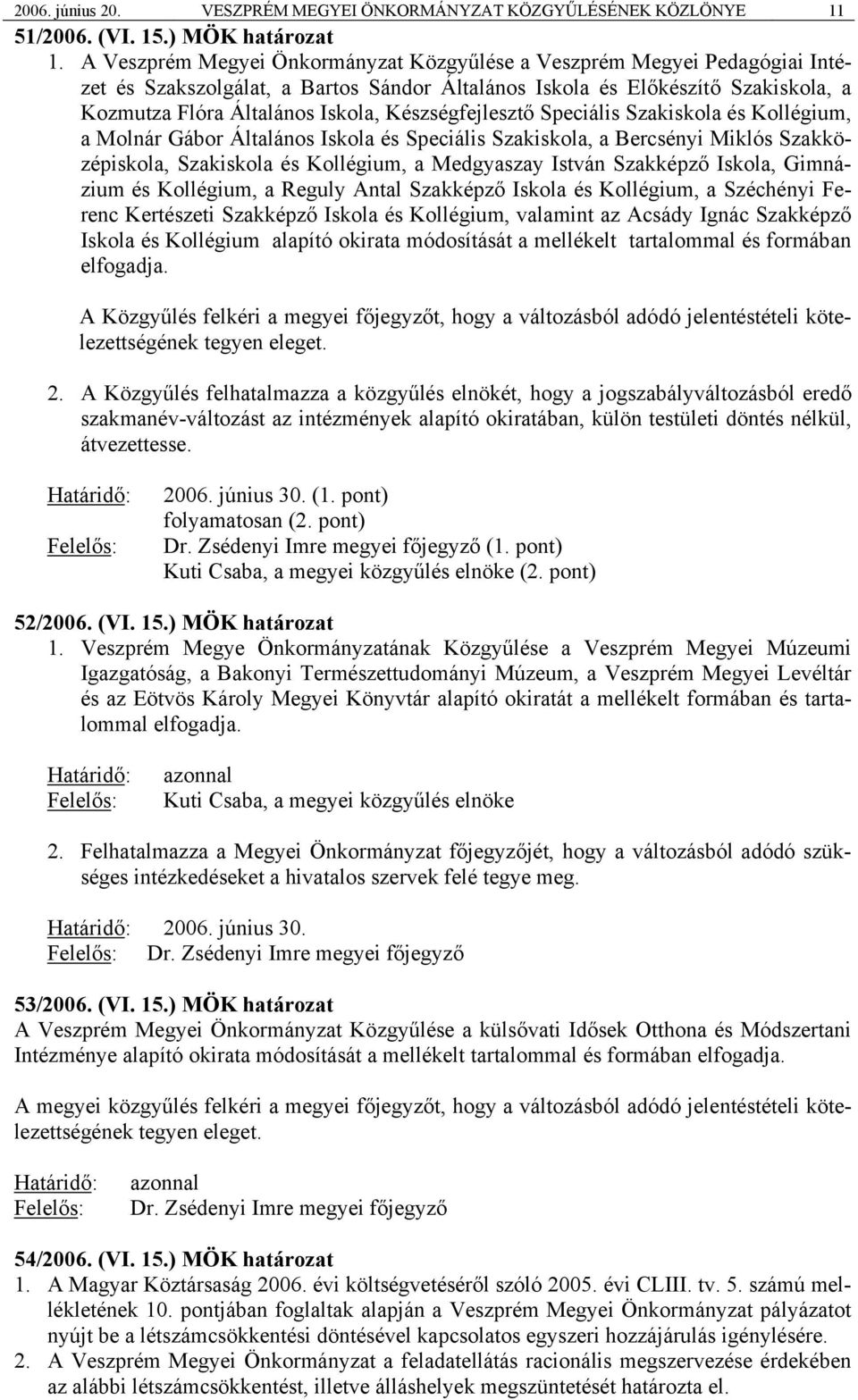 Készségfejlesztő Speciális Szakiskola és Kollégium, a Molnár Gábor Általános Iskola és Speciális Szakiskola, a Bercsényi Miklós Szakközépiskola, Szakiskola és Kollégium, a Medgyaszay István Szakképző