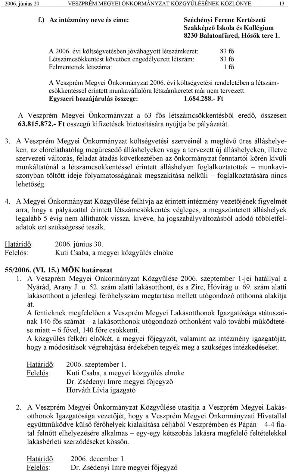 évi költségvetési rendeletében a létszámcsökkentéssel érintett munkavállalóra létszámkeretet már nem tervezett. Egyszeri hozzájárulás összege: 1.684.288.