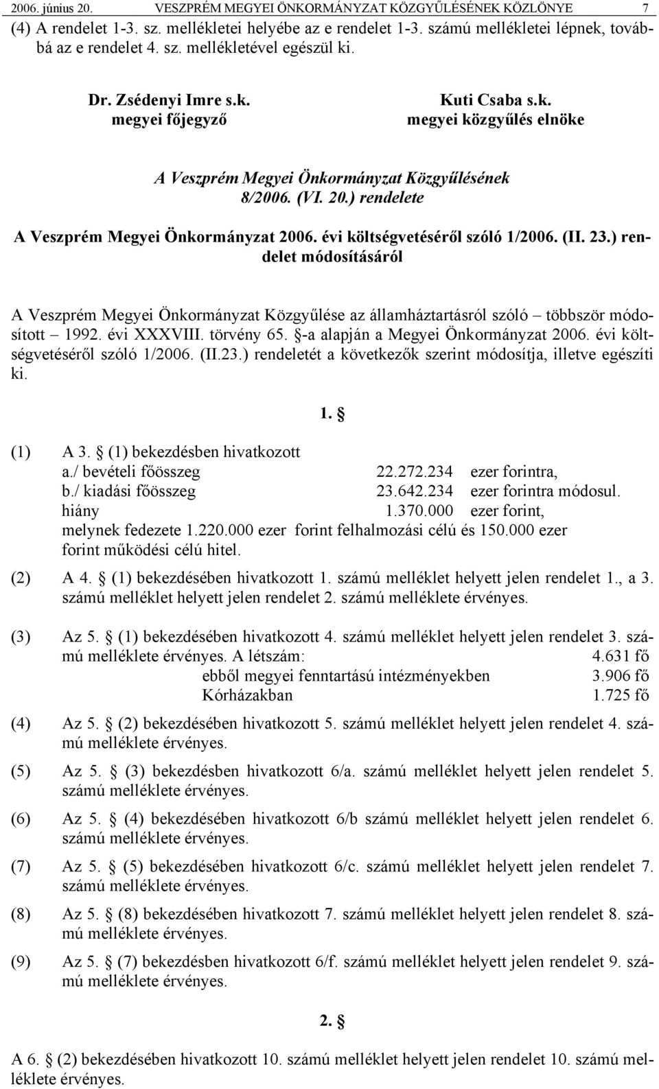 évi költségvetéséről szóló 1/2006. (II. 23.) rendelet módosításáról A Veszprém Megyei Önkormányzat Közgyűlése az államháztartásról szóló többször módosított 1992. évi XXXVIII. törvény 65.