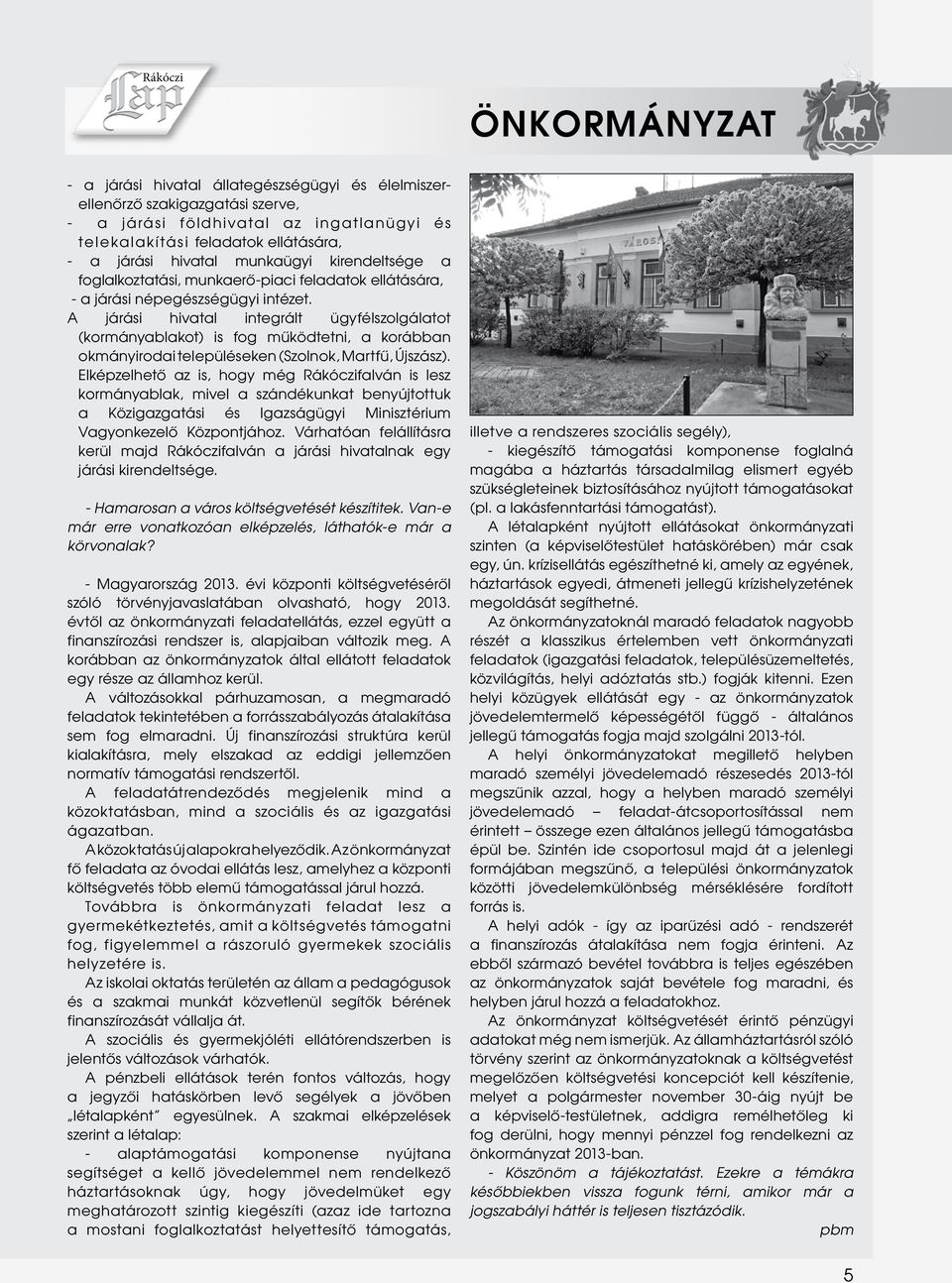 A járási hivatal integrált ügyfélszolgálatot (kormányablakot) is fog működtetni, a korábban okmányirodai településeken (Szolnok, Martfű, Újszász).