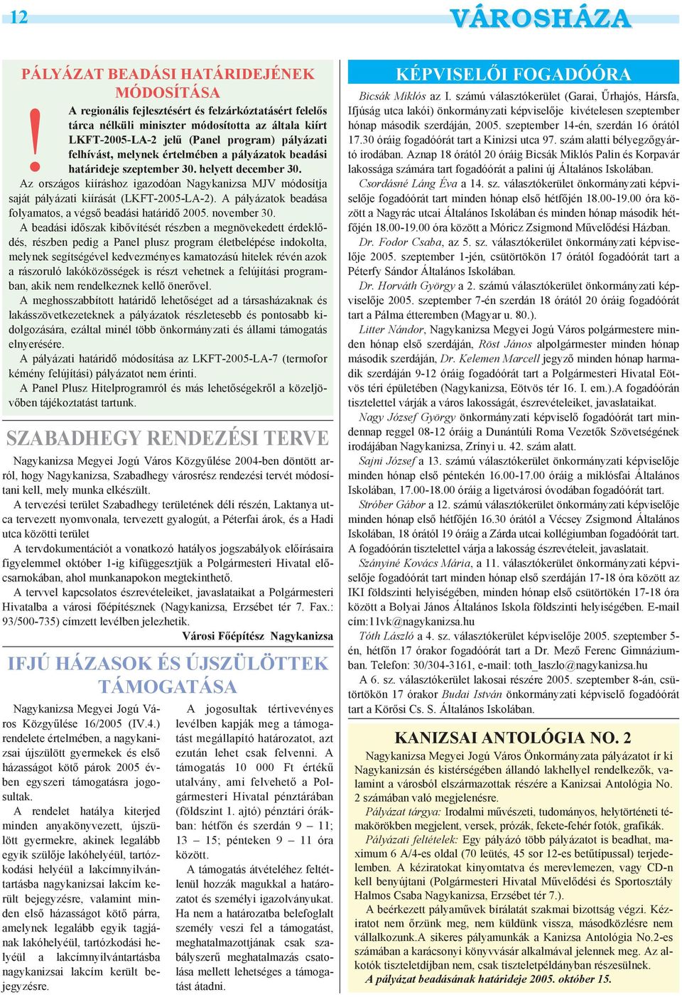 beadási határideje szeptember 30. helyett december 30. Az országos kiíráshoz igazodóan Nagykanizsa MJV módosítja saját pályázati kiírását (LKFT-2005-LA-2).