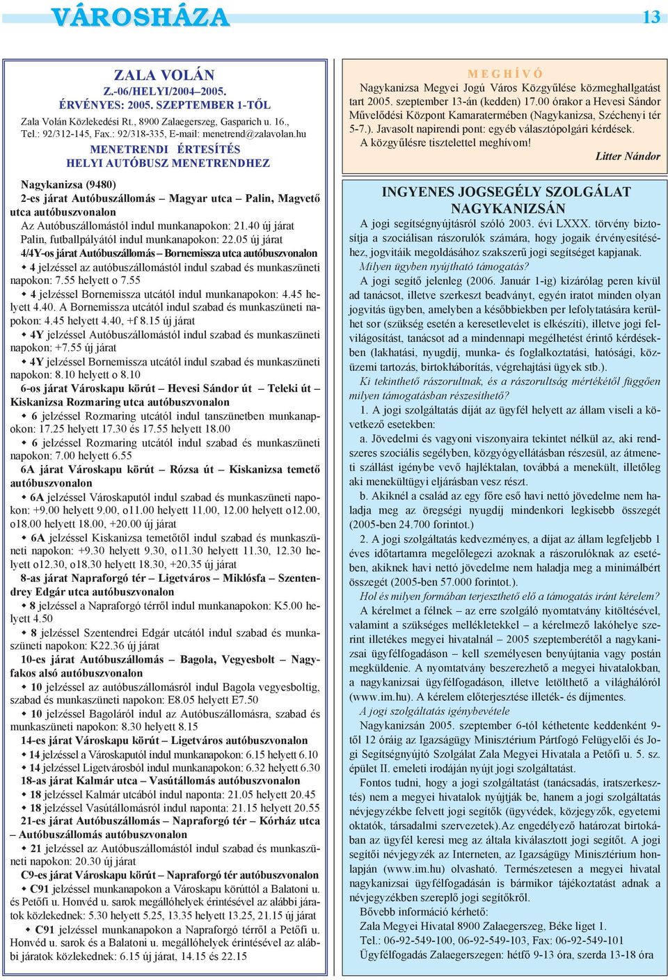 hu MENETRENDI ÉRTESÍTÉS HELYI AUTÓBUSZ MENETRENDHEZ Nagykanizsa (9480) 2-es járat Autóbuszállomás Magyar utca Palin, Magvető utca autóbuszvonalon Az Autóbuszállomástól indul munkanapokon: 21.