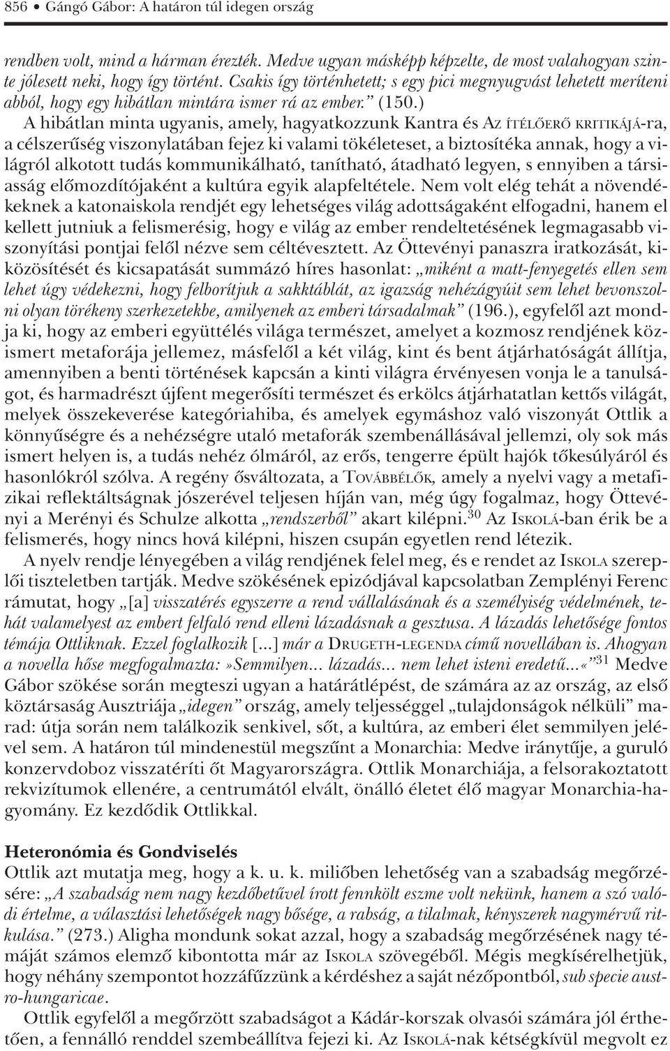 ) A hibátlan minta ugyanis, amely, hagyatkozzunk Kantra és AZ ÍTÉLÔERÔ KRITIKÁJÁ-ra, a célszerûség viszonylatában fejez ki valami tökéleteset, a biztosítéka annak, hogy a világról alkotott tudás