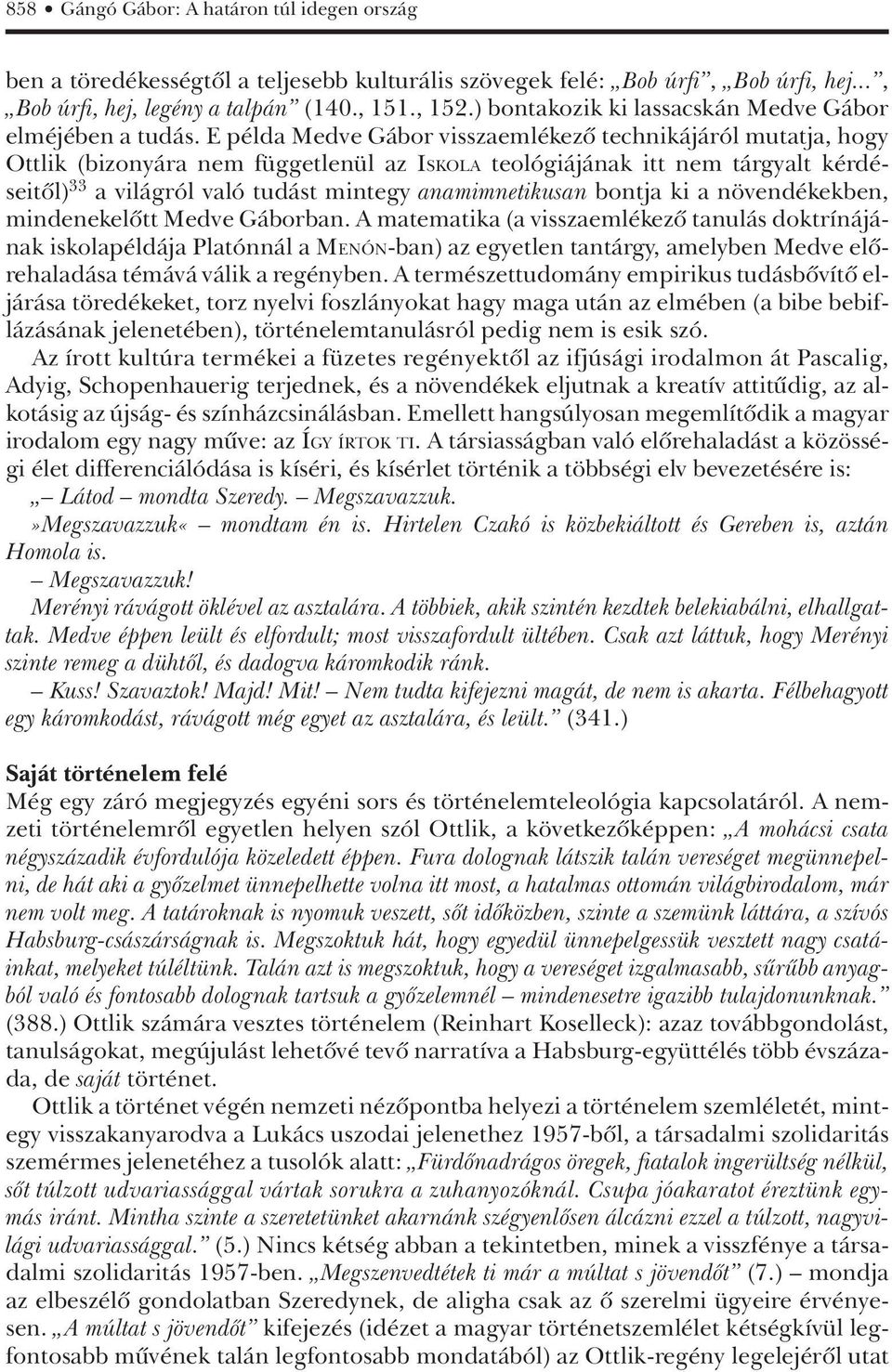 E példa Medve Gábor visszaemlékezô technikájáról mutatja, hogy Ottlik (bizonyára nem függetlenül az ISKOLA teológiájának itt nem tárgyalt kérdéseitôl) 33 a világról való tudást mintegy