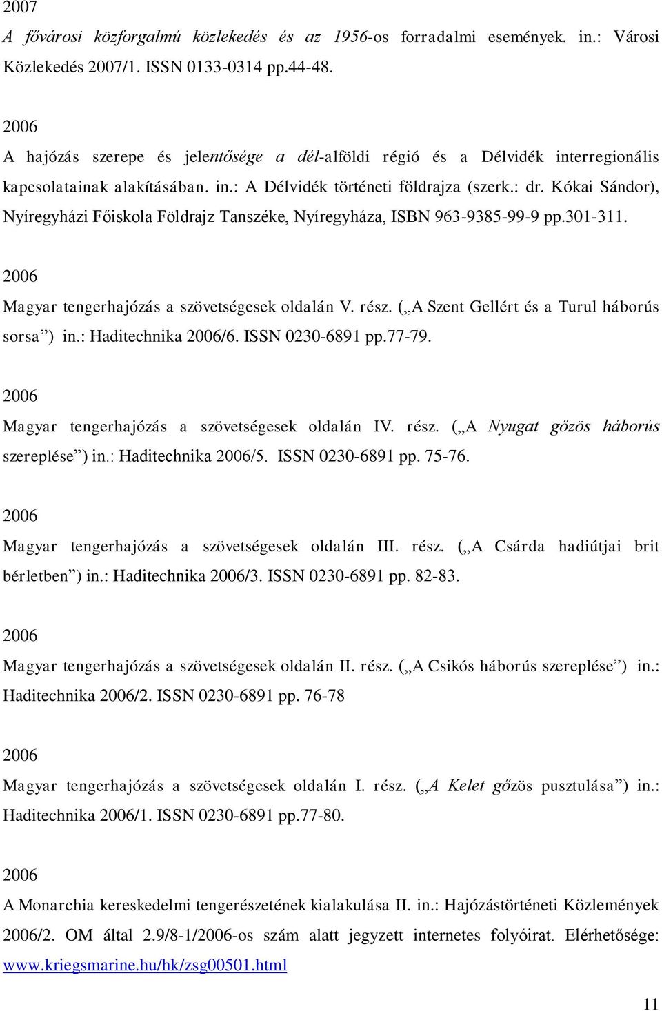 Kókai Sándor), Nyíregyházi Főiskola Földrajz Tanszéke, Nyíregyháza, ISBN 963-9385-99-9 pp.301-311. Magyar tengerhajózás a szövetségesek oldalán V. rész.