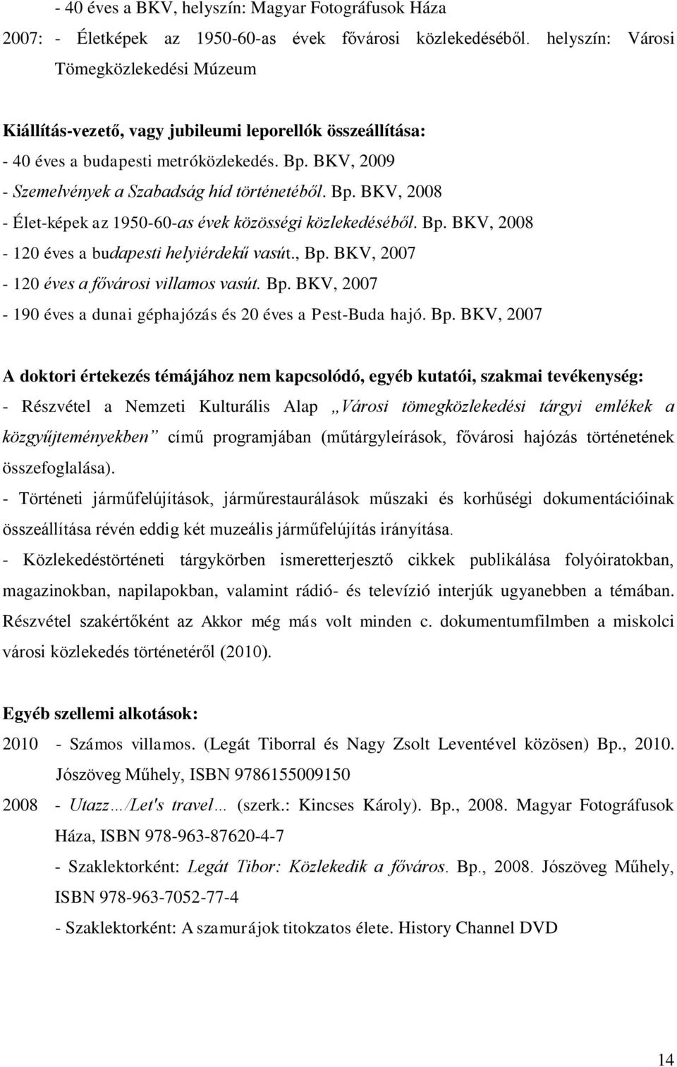 Bp. BKV, 2008 - Élet-képek az 1950-60-as évek közösségi közlekedéséből. Bp. BKV, 2008-120 éves a budapesti helyiérdekű vasút., Bp. BKV, 2007-120 éves a fővárosi villamos vasút. Bp. BKV, 2007-190 éves a dunai géphajózás és 20 éves a Pest-Buda hajó.