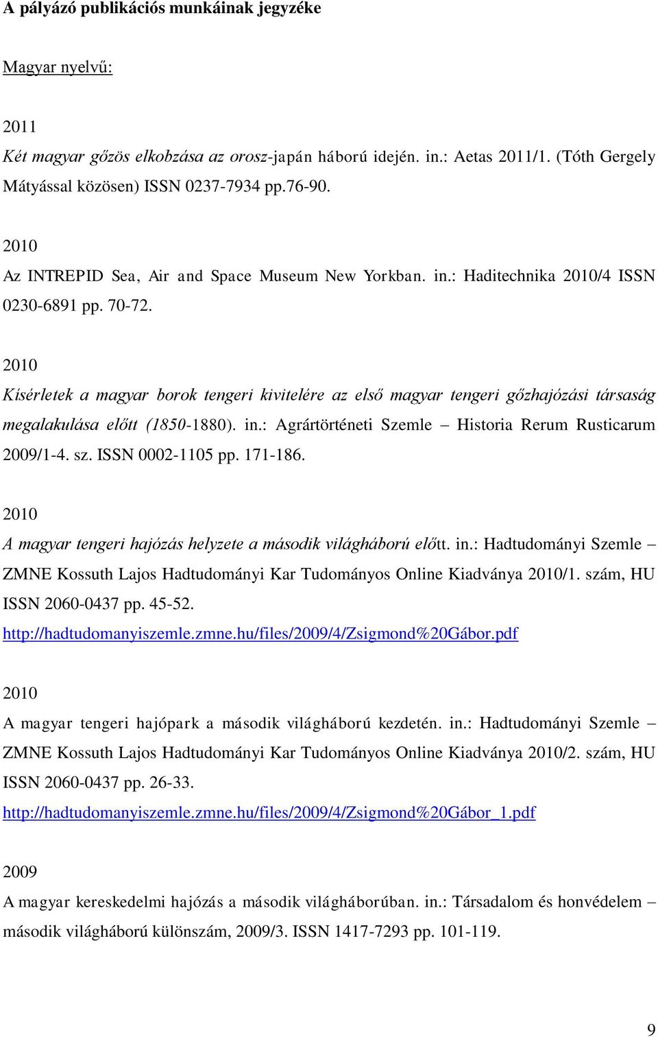 2010 Kísérletek a magyar borok tengeri kivitelére az első magyar tengeri gőzhajózási társaság megalakulása előtt (1850-1880). in.: Agrártörténeti Szemle Historia Rerum Rusticarum 2009/1-4. sz.