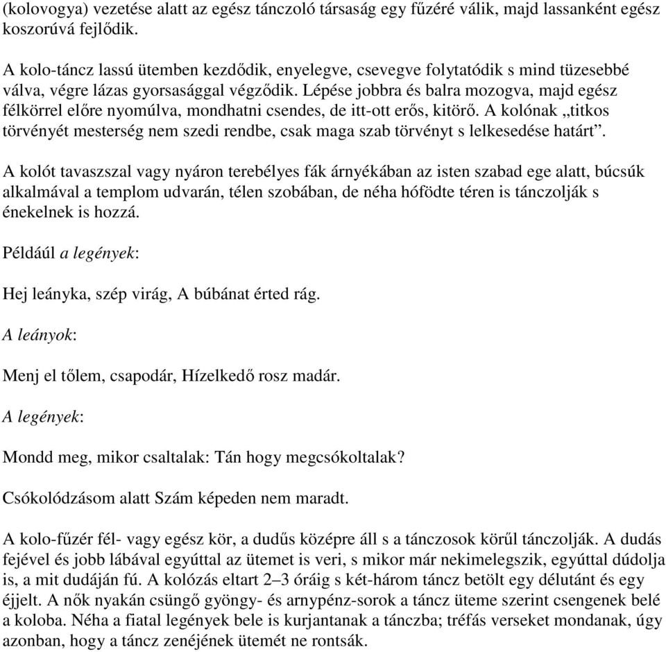 Lépése jobbra és balra mozogva, majd egész félkörrel előre nyomúlva, mondhatni csendes, de itt-ott erős, kitörő.