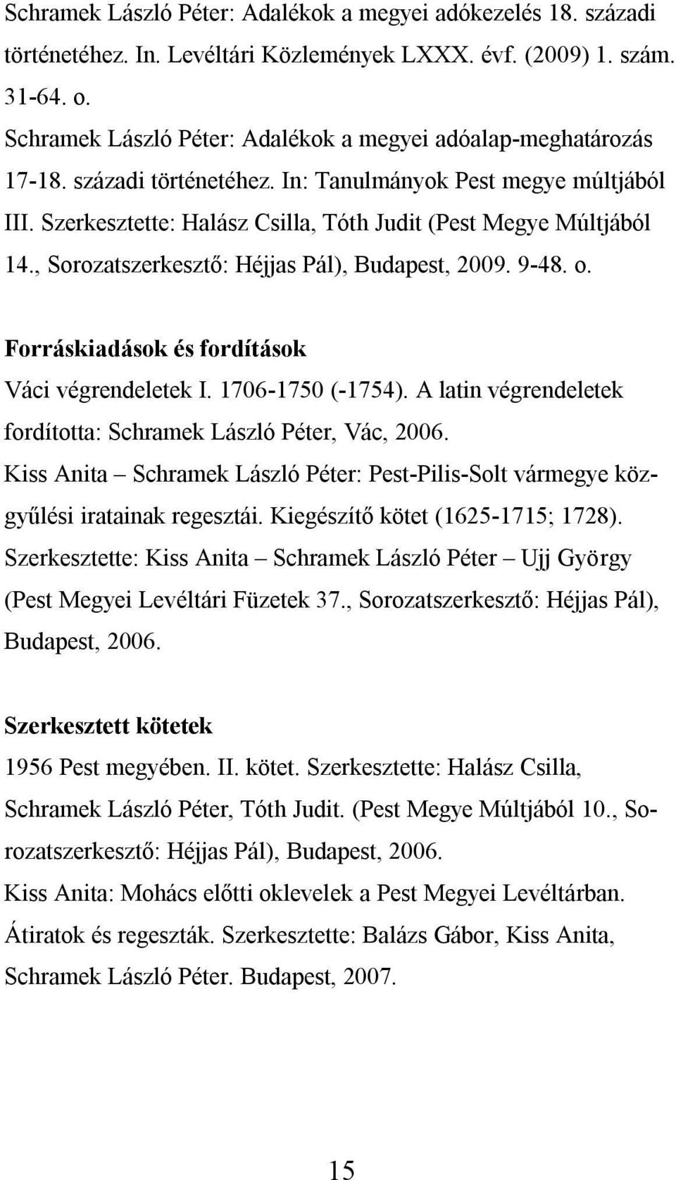 , Sorozatszerkesztő: Héjjas Pál), Budapest, 2009. 9-48. o. Forráskiadások és fordítások Váci végrendeletek I. 1706-1750 (-1754). A latin végrendeletek fordította: Schramek László Péter, Vác, 2006.