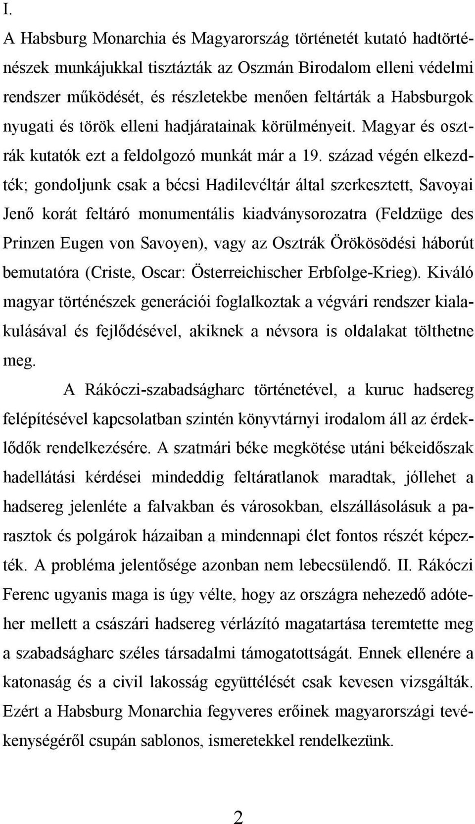 század végén elkezdték; gondoljunk csak a bécsi Hadilevéltár által szerkesztett, Savoyai Jenő korát feltáró monumentális kiadványsorozatra (Feldzüge des Prinzen Eugen von Savoyen), vagy az Osztrák