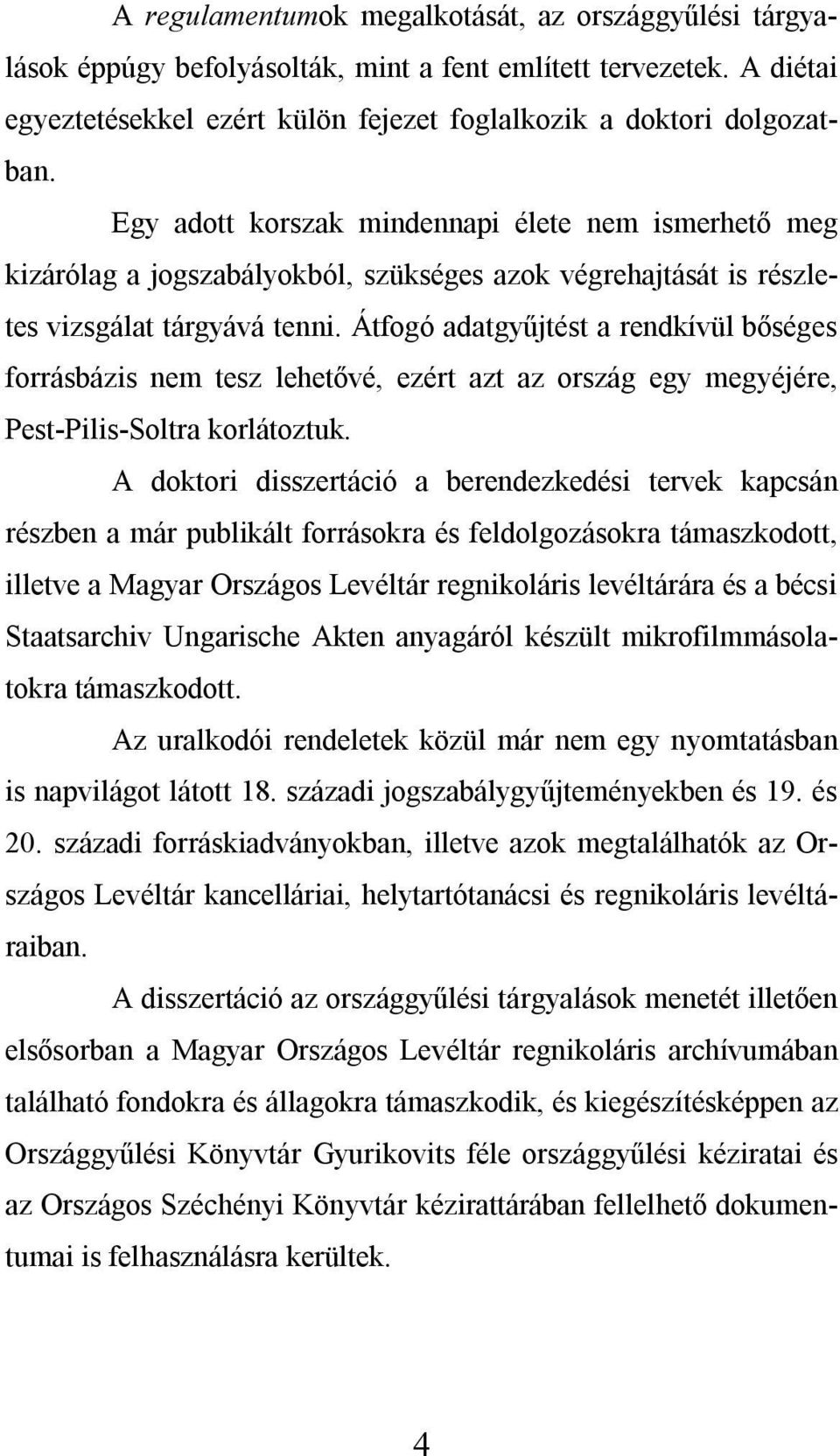 Átfogó adatgyűjtést a rendkívül bőséges forrásbázis nem tesz lehetővé, ezért azt az ország egy megyéjére, Pest-Pilis-Soltra korlátoztuk.