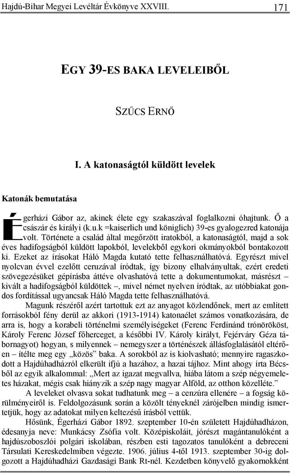 Története a család által megőrzött iratokból, a katonaságtól, majd a sok éves hadifogságból küldött lapokból, levelekből egykori okmányokból bontakozott ki.