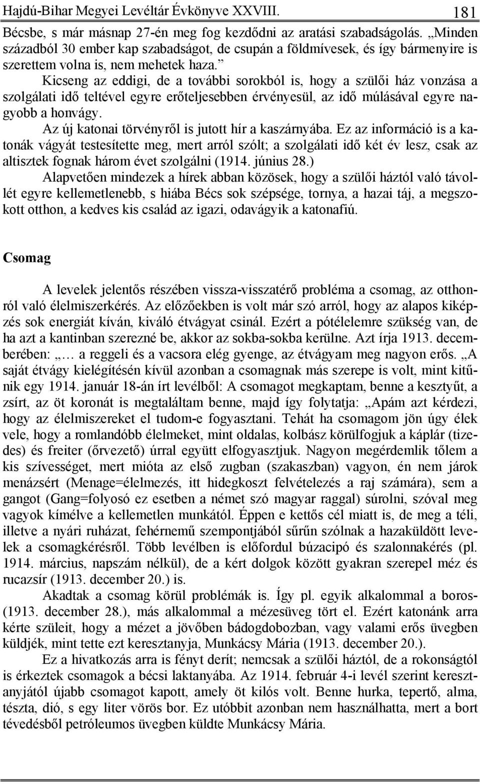 Kicseng az eddigi, de a további sorokból is, hogy a szülői ház vonzása a szolgálati idő teltével egyre erőteljesebben érvényesül, az idő múlásával egyre nagyobb a honvágy.