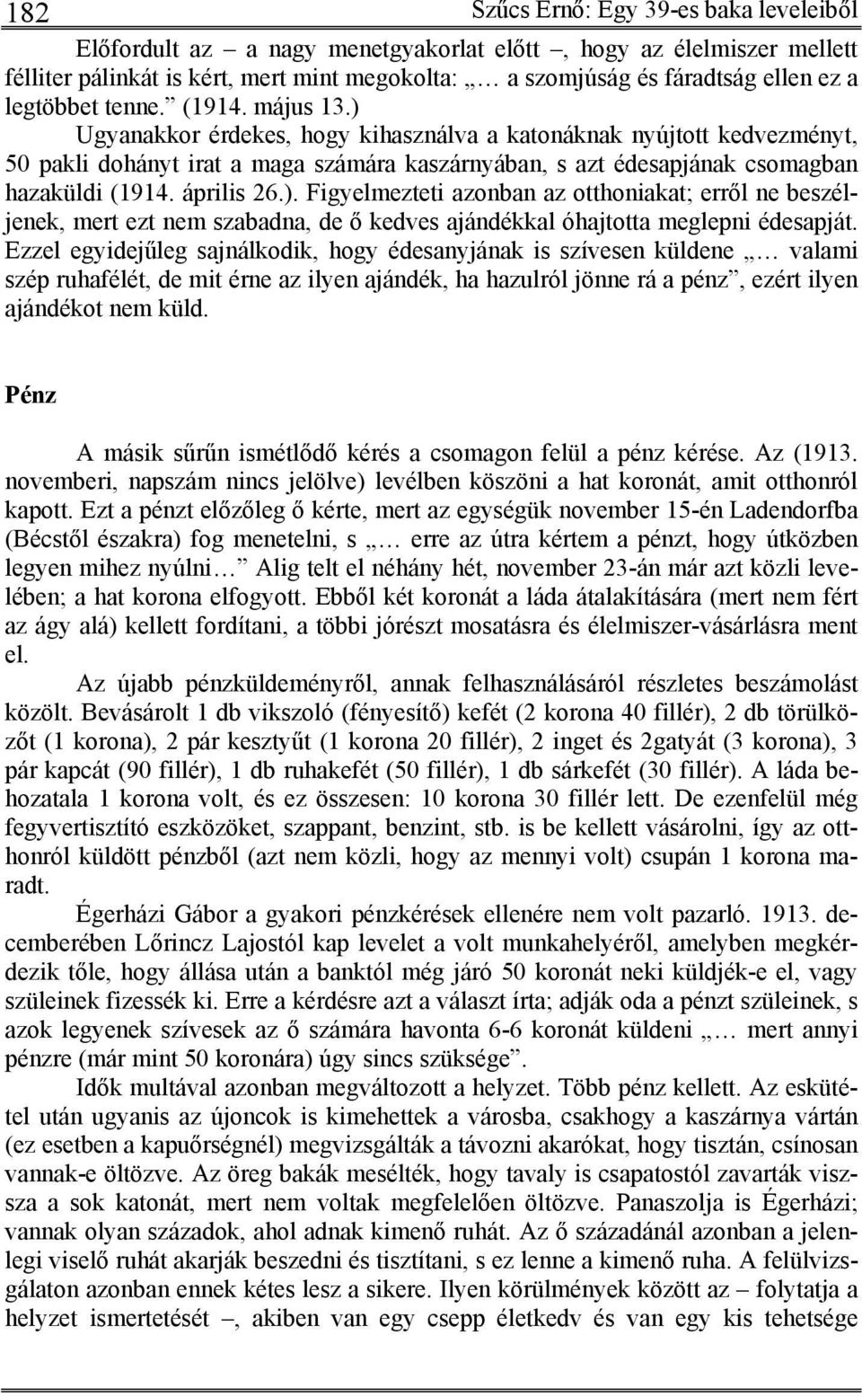 ) Ugyanakkor érdekes, hogy kihasználva a katonáknak nyújtott kedvezményt, 50 pakli dohányt irat a maga számára kaszárnyában, s azt édesapjának csomagban hazaküldi (1914. április 26.). Figyelmezteti azonban az otthoniakat; erről ne beszéljenek, mert ezt nem szabadna, de ő kedves ajándékkal óhajtotta meglepni édesapját.